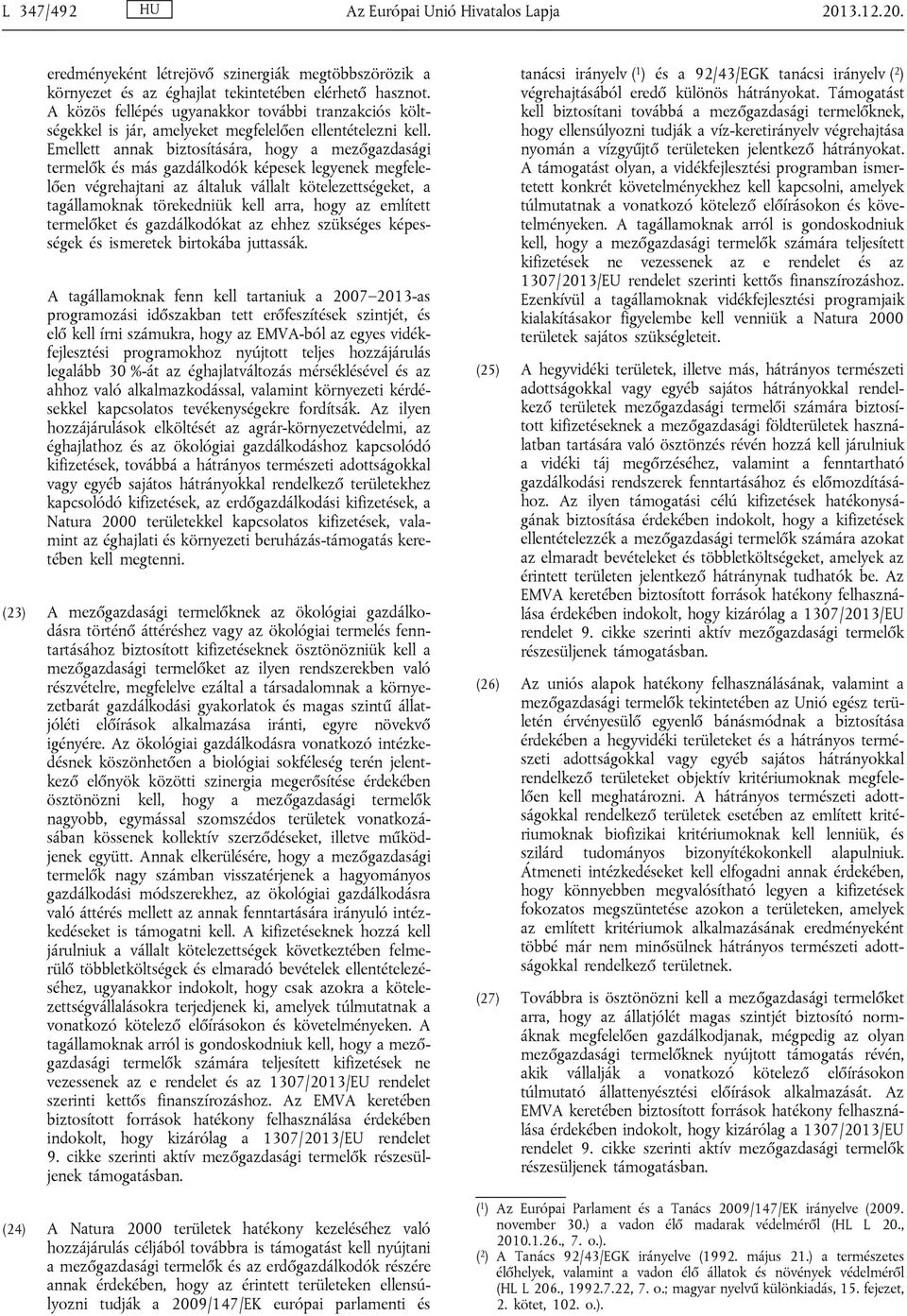 Emellett annak biztosítására, hogy a mezőgazdasági termelők és más gazdálkodók képesek legyenek megfelelően végrehajtani az általuk vállalt kötelezettségeket, a tagállamoknak törekedniük kell arra,
