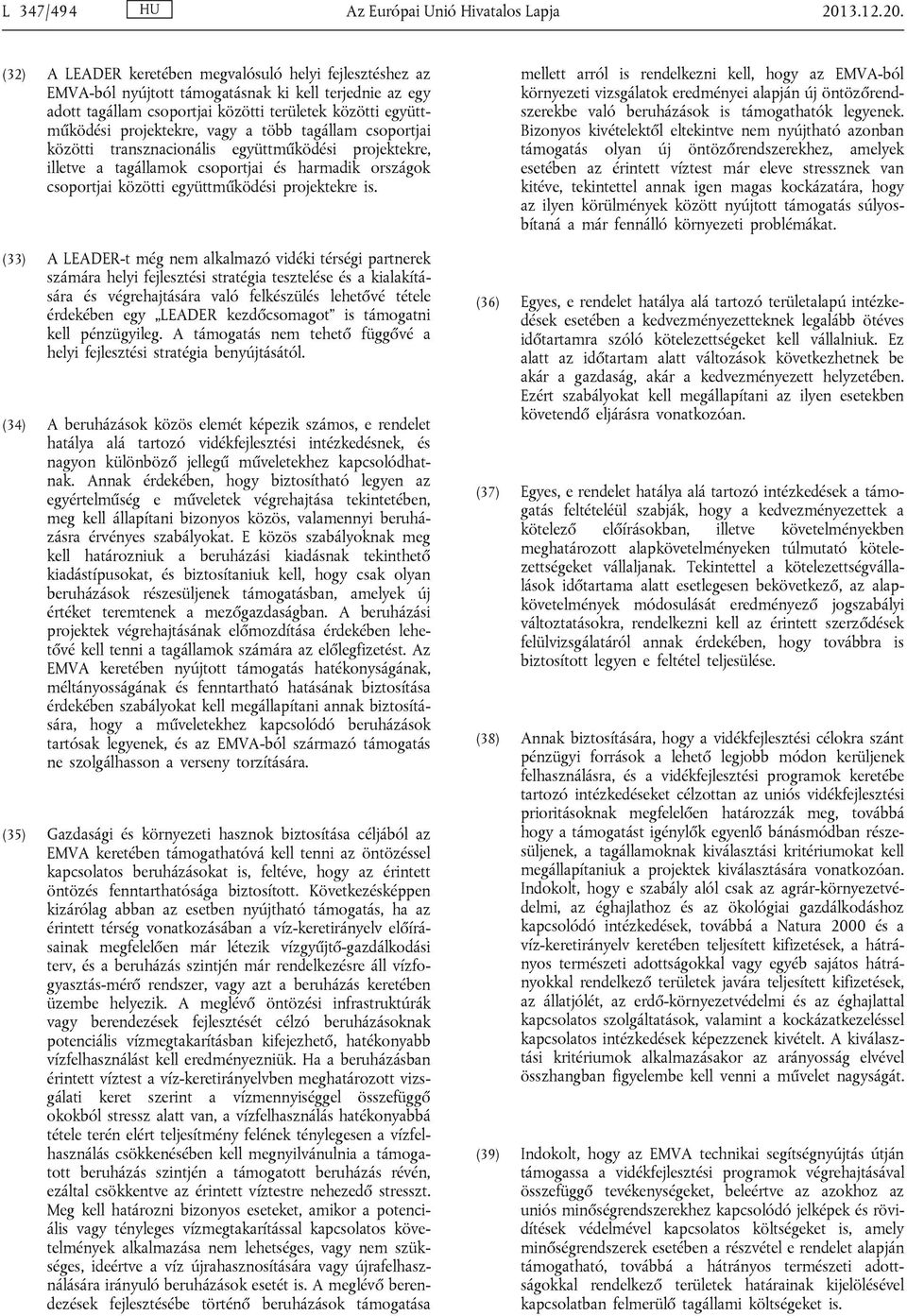 (32) A LEADER keretében megvalósuló helyi fejlesztéshez az EMVA-ból nyújtott támogatásnak ki kell terjednie az egy adott tagállam csoportjai közötti területek közötti együttműködési projektekre, vagy