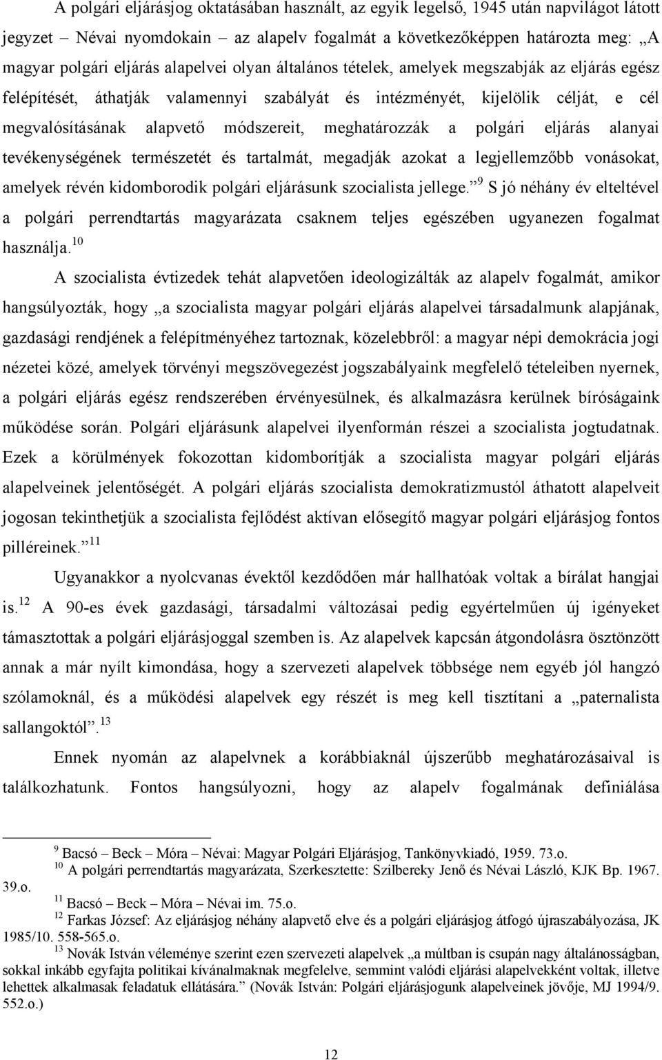 meghatározzák a polgári eljárás alanyai tevékenységének természetét és tartalmát, megadják azokat a legjellemzőbb vonásokat, amelyek révén kidomborodik polgári eljárásunk szocialista jellege.