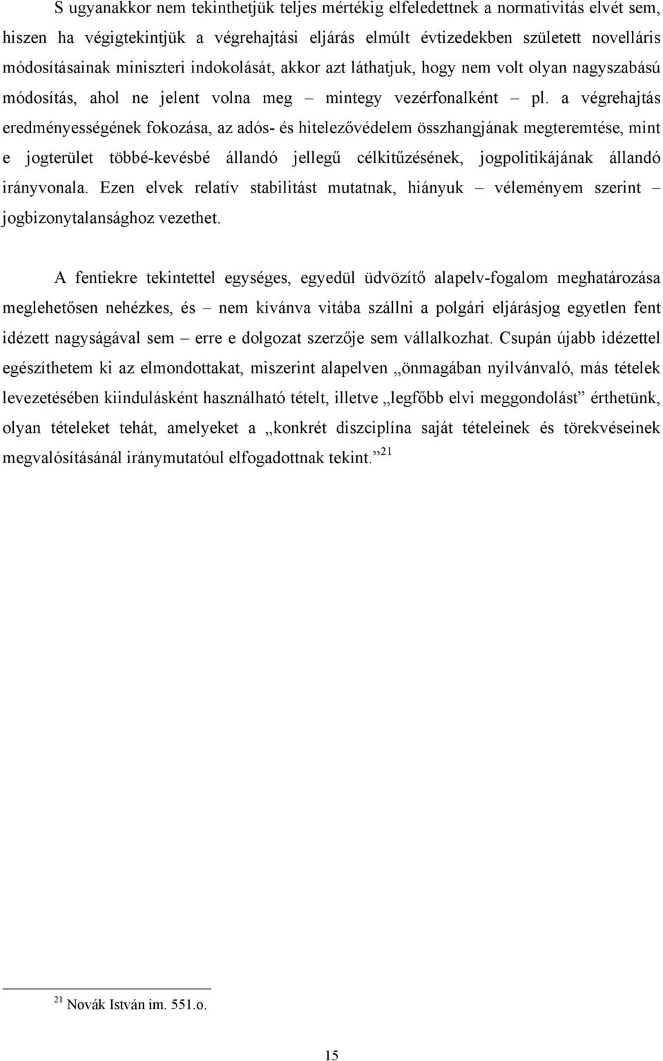 a végrehajtás eredményességének fokozása, az adós- és hitelezővédelem összhangjának megteremtése, mint e jogterület többé-kevésbé állandó jellegű célkitűzésének, jogpolitikájának állandó irányvonala.