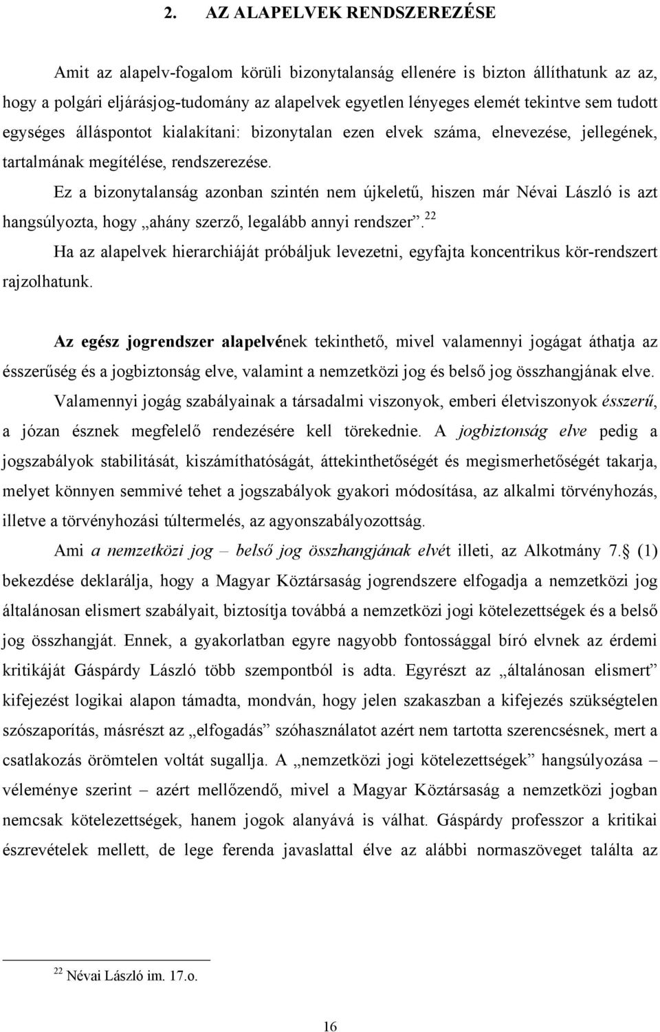Ez a bizonytalanság azonban szintén nem újkeletű, hiszen már Névai László is azt hangsúlyozta, hogy ahány szerző, legalább annyi rendszer.