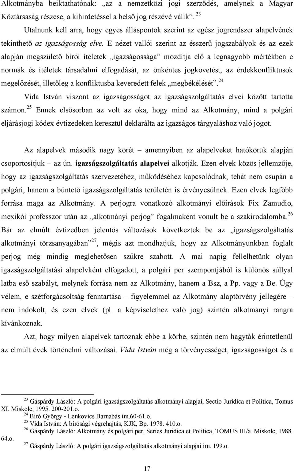 E nézet vallói szerint az ésszerű jogszabályok és az ezek alapján megszülető bírói ítéletek igazságossága mozdítja elő a legnagyobb mértékben e normák és ítéletek társadalmi elfogadását, az önkéntes
