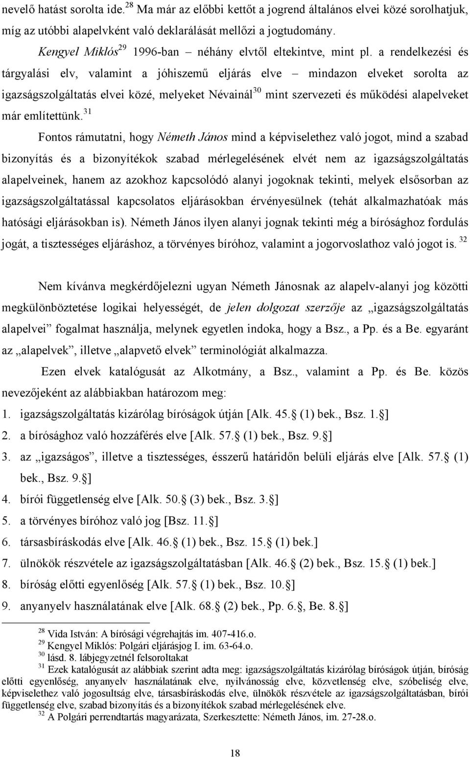 a rendelkezési és tárgyalási elv, valamint a jóhiszemű eljárás elve mindazon elveket sorolta az igazságszolgáltatás elvei közé, melyeket Névainál 30 mint szervezeti és működési alapelveket már