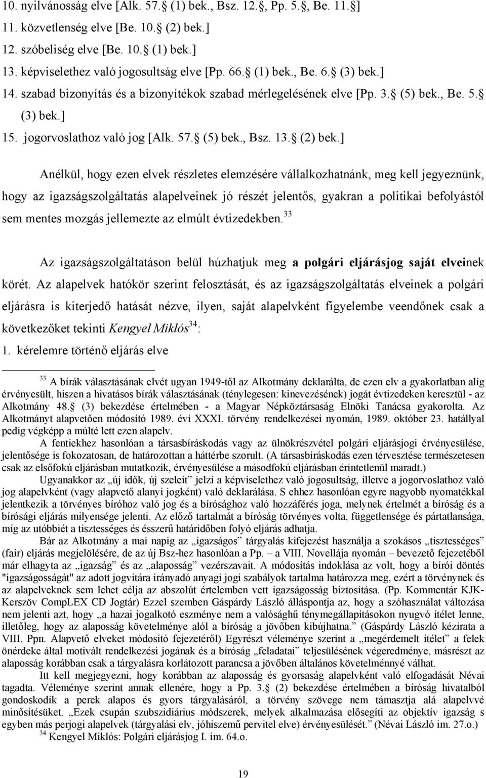 ] Anélkül, hogy ezen elvek részletes elemzésére vállalkozhatnánk, meg kell jegyeznünk, hogy az igazságszolgáltatás alapelveinek jó részét jelentős, gyakran a politikai befolyástól sem mentes mozgás