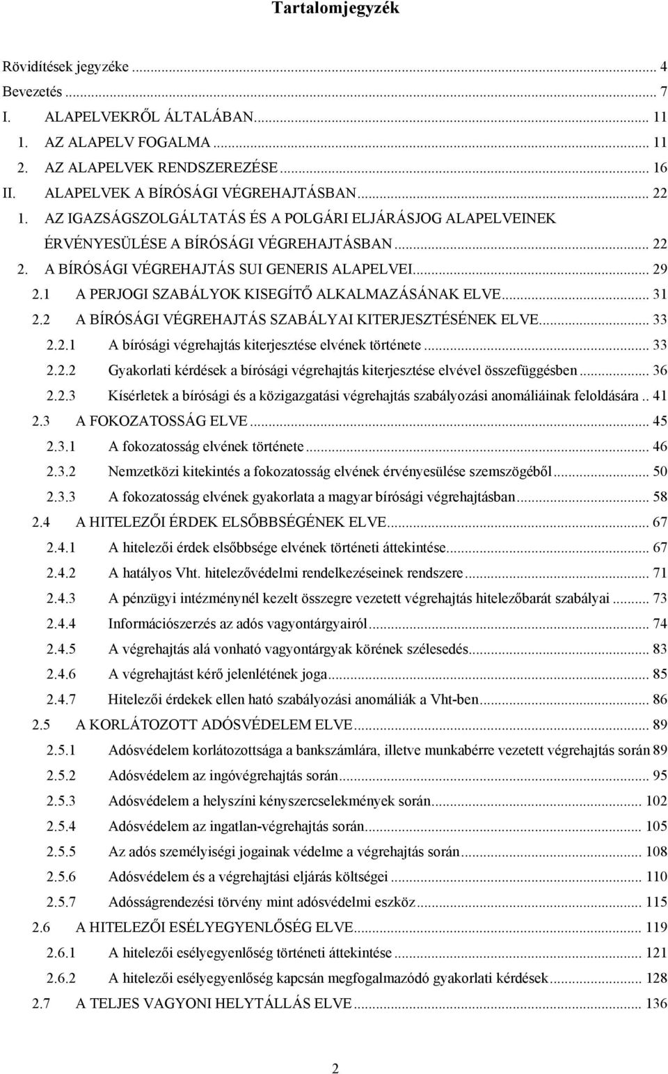 1 A PERJOGI SZABÁLYOK KISEGÍTŐ ALKALMAZÁSÁNAK ELVE... 31 2.2 A BÍRÓSÁGI VÉGREHAJTÁS SZABÁLYAI KITERJESZTÉSÉNEK ELVE... 33 2.2.1 A bírósági végrehajtás kiterjesztése elvének története... 33 2.2.2 Gyakorlati kérdések a bírósági végrehajtás kiterjesztése elvével összefüggésben.