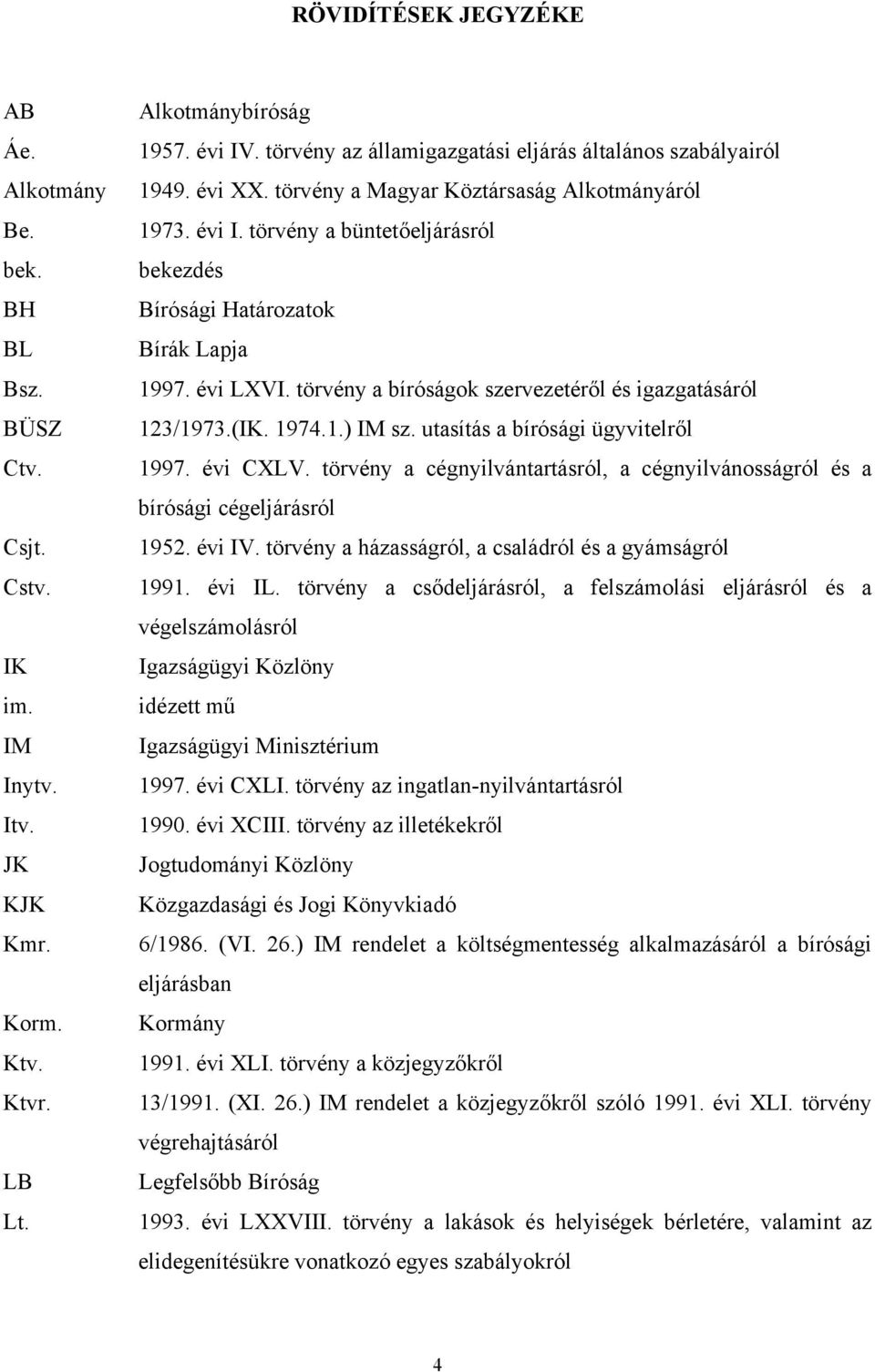törvény a büntetőeljárásról bekezdés Bírósági Határozatok Bírák Lapja 1997. évi LXVI. törvény a bíróságok szervezetéről és igazgatásáról 123/1973.(IK. 1974.1.) IM sz.