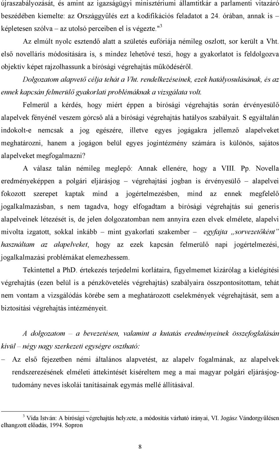 első novelláris módosítására is, s mindez lehetővé teszi, hogy a gyakorlatot is feldolgozva objektív képet rajzolhassunk a bírósági végrehajtás működéséről. Dolgozatom alapvető célja tehát a Vht.