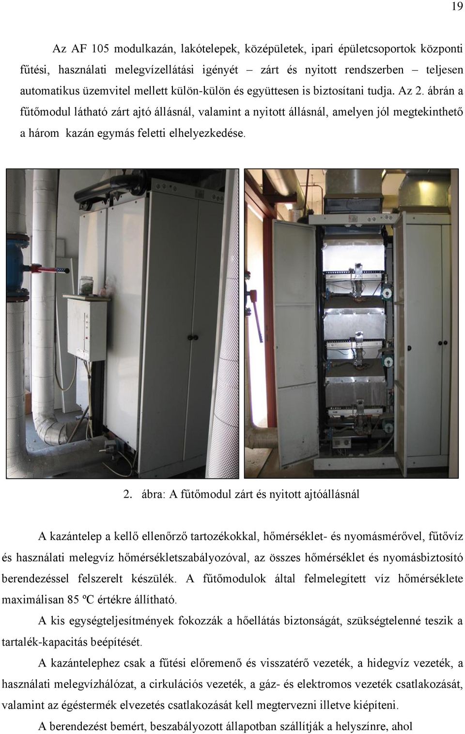 2. ábra: A fűtőmodul zárt és nyitott ajtóállásnál A kazántelep a kellő ellenőrző tartozékokkal, hőmérséklet- és nyomásmérővel, fűtővíz és használati melegvíz hőmérsékletszabályozóval, az összes