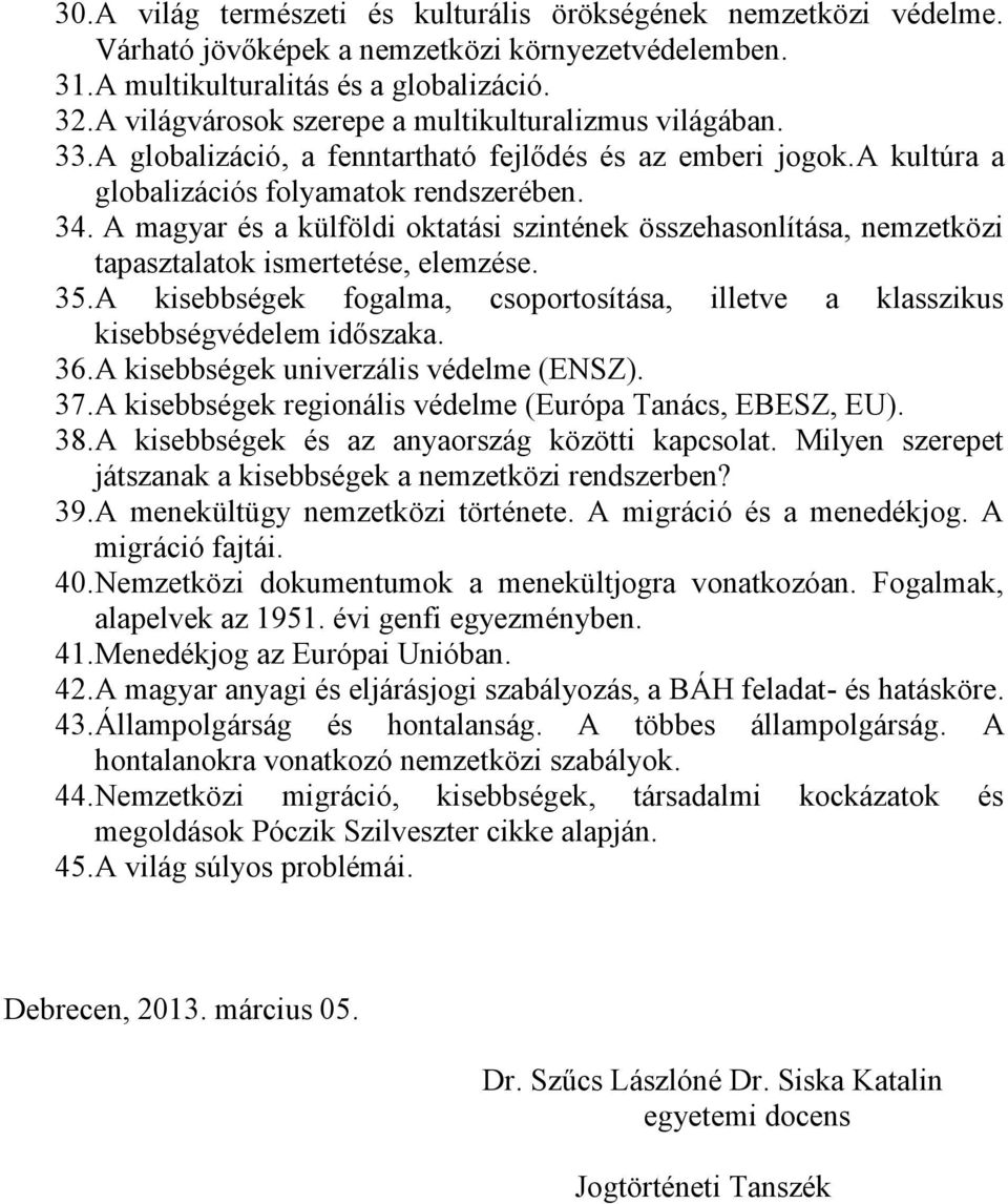 A magyar és a külföldi oktatási szintének összehasonlítása, nemzetközi tapasztalatok ismertetése, elemzése. 35. A kisebbségek fogalma, csoportosítása, illetve a klasszikus kisebbségvédelem időszaka.