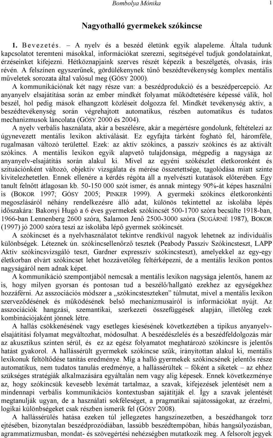 Hétköznapjaink szerves részét képezik a beszélgetés, olvasás, írás révén.