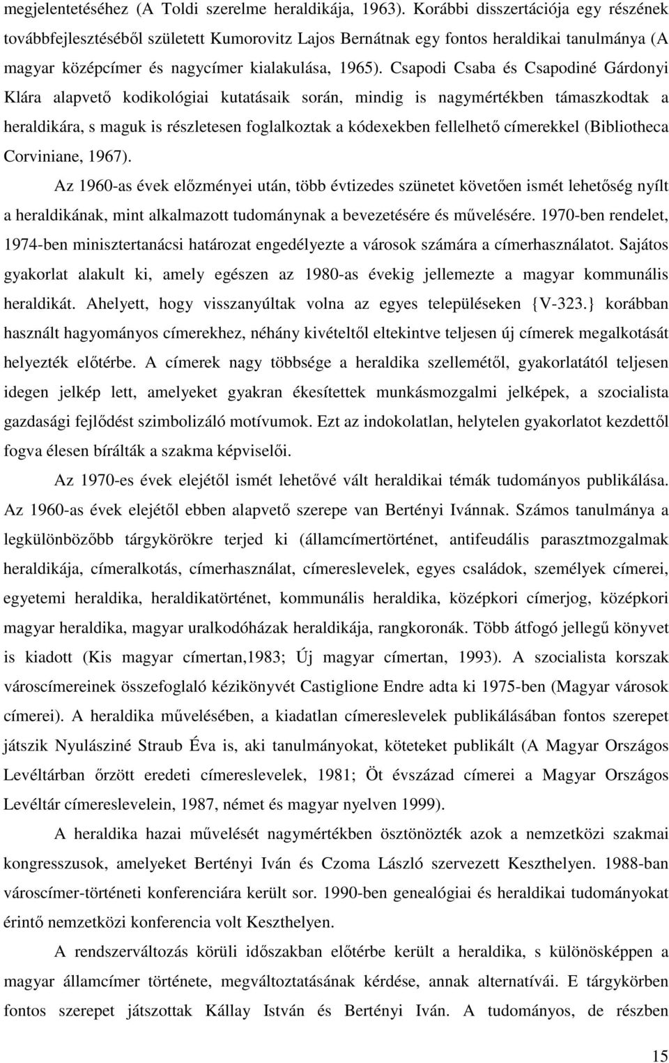Csapodi Csaba és Csapodiné Gárdonyi Klára alapvetı kodikológiai kutatásaik során, mindig is nagymértékben támaszkodtak a heraldikára, s maguk is részletesen foglalkoztak a kódexekben fellelhetı