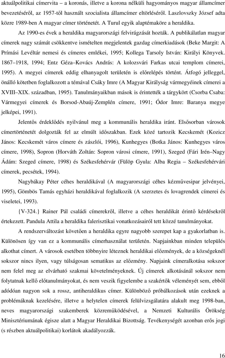 A publikálatlan magyar címerek nagy számát csökkentve ismételten megjelentek gazdag címerkiadások (Beke Margit: A Prímási Levéltár nemesi és címeres emlékei, 1995; Kollega Tarsoly István: Királyi