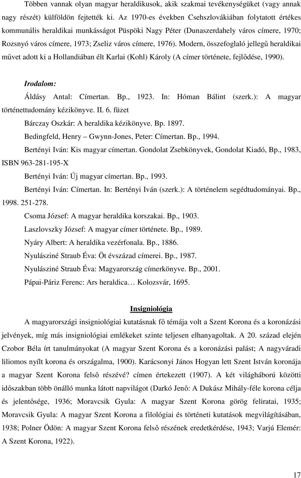 Modern, összefoglaló jellegő heraldikai mővet adott ki a Hollandiában élt Karlai (Kohl) Károly (A címer története, fejlıdése, 1990). Irodalom: Áldásy Antal: Címertan. Bp., 1923.