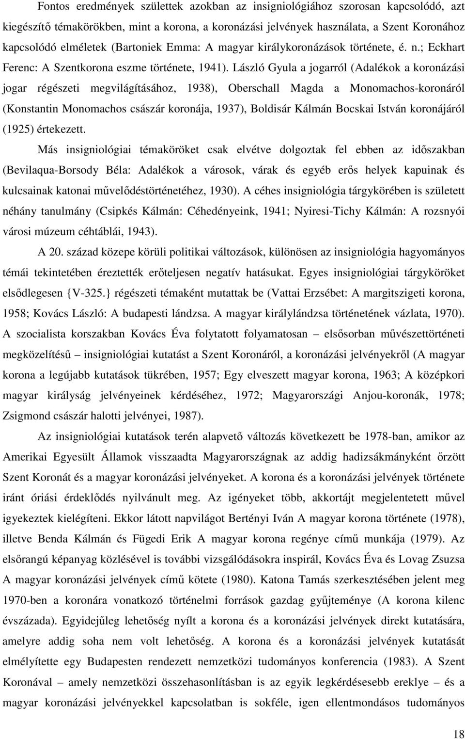 László Gyula a jogarról (Adalékok a koronázási jogar régészeti megvilágításához, 1938), Oberschall Magda a Monomachos-koronáról (Konstantin Monomachos császár koronája, 1937), Boldisár Kálmán Bocskai