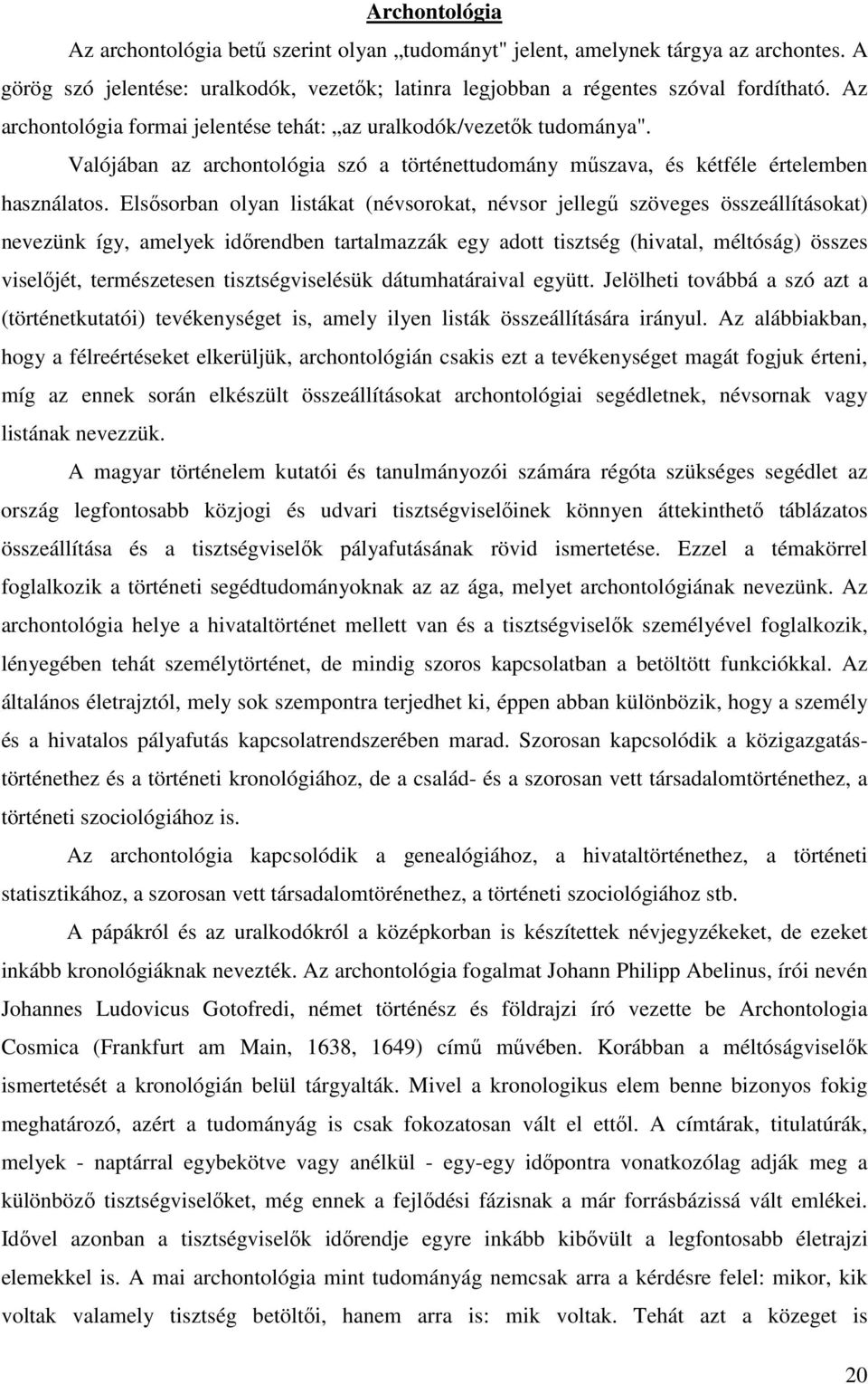 Elsısorban olyan listákat (névsorokat, névsor jellegő szöveges összeállításokat) nevezünk így, amelyek idırendben tartalmazzák egy adott tisztség (hivatal, méltóság) összes viselıjét, természetesen