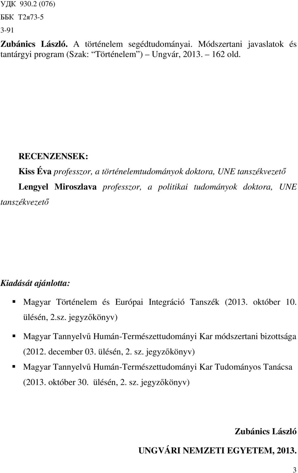 ajánlotta: Magyar Történelem és Európai Integráció Tanszék (2013. október 10. ülésén, 2.sz. jegyzıkönyv) Magyar Tannyelvő Humán-Természettudományi Kar módszertani bizottsága (2012.