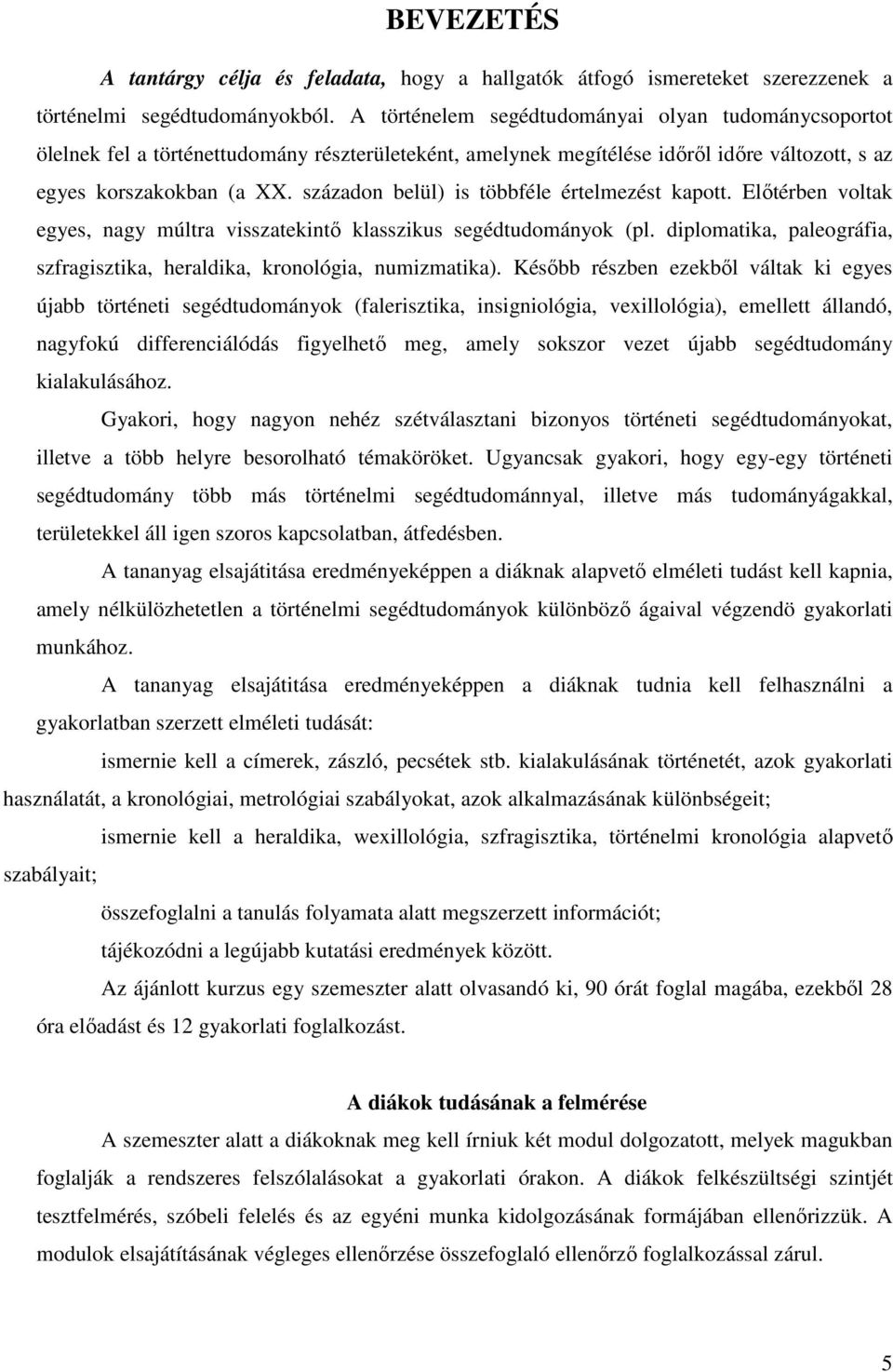 századon belül) is többféle értelmezést kapott. Elıtérben voltak egyes, nagy múltra visszatekintı klasszikus segédtudományok (pl.