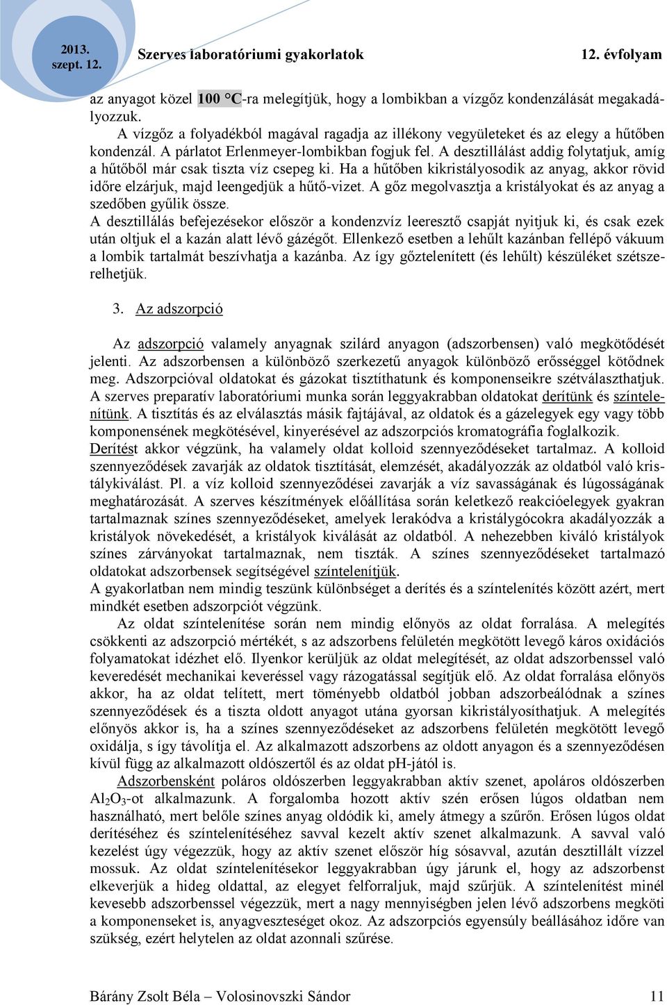 Ha a hűtőben kikristályosodik az anyag, akkor rövid időre elzárjuk, majd leengedjük a hűtő-vizet. A gőz megolvasztja a kristályokat és az anyag a szedőben gyűlik össze.