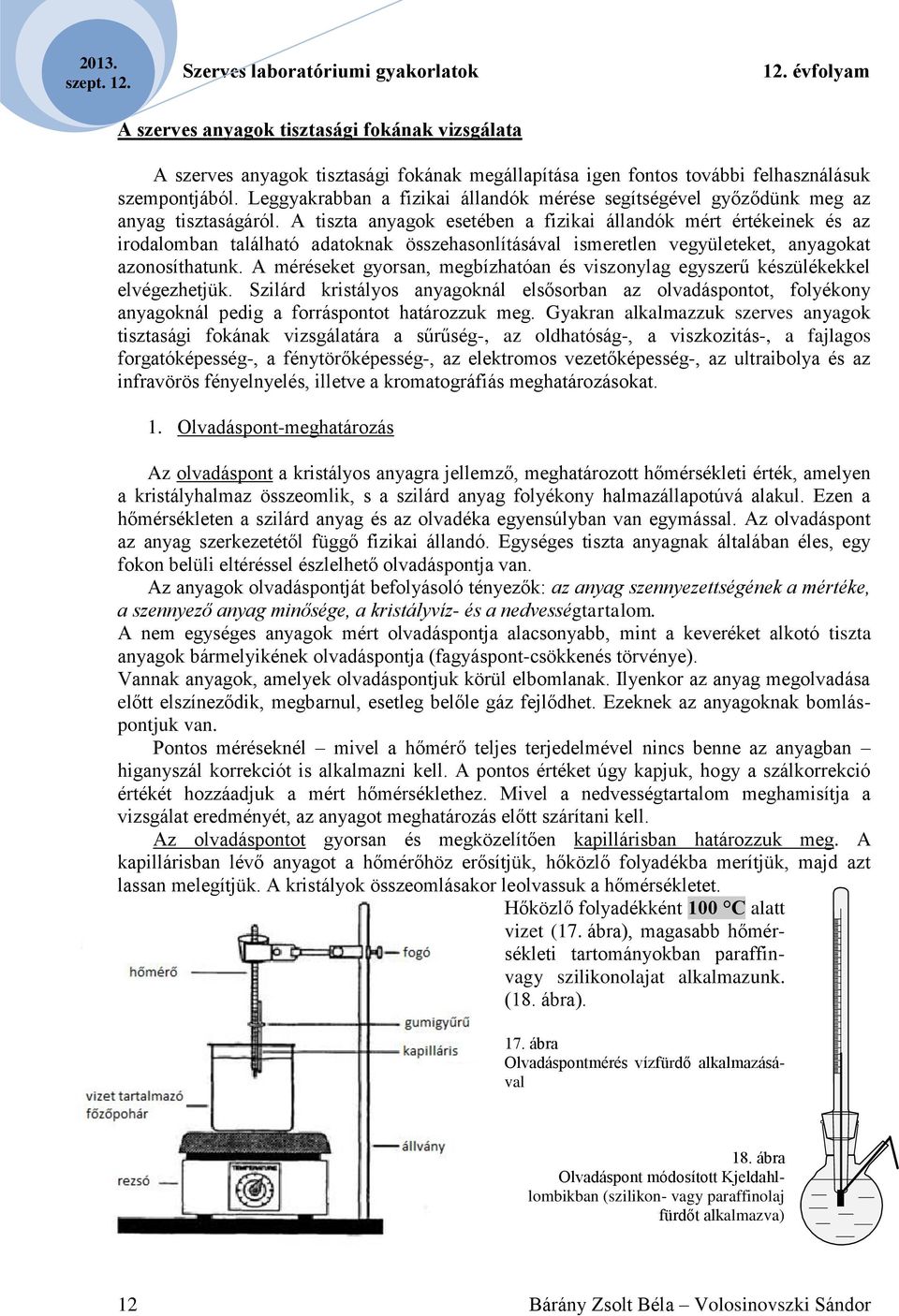A tiszta anyagok esetében a fizikai állandók mért értékeinek és az irodalomban található adatoknak összehasonlításával ismeretlen vegyületeket, anyagokat azonosíthatunk.