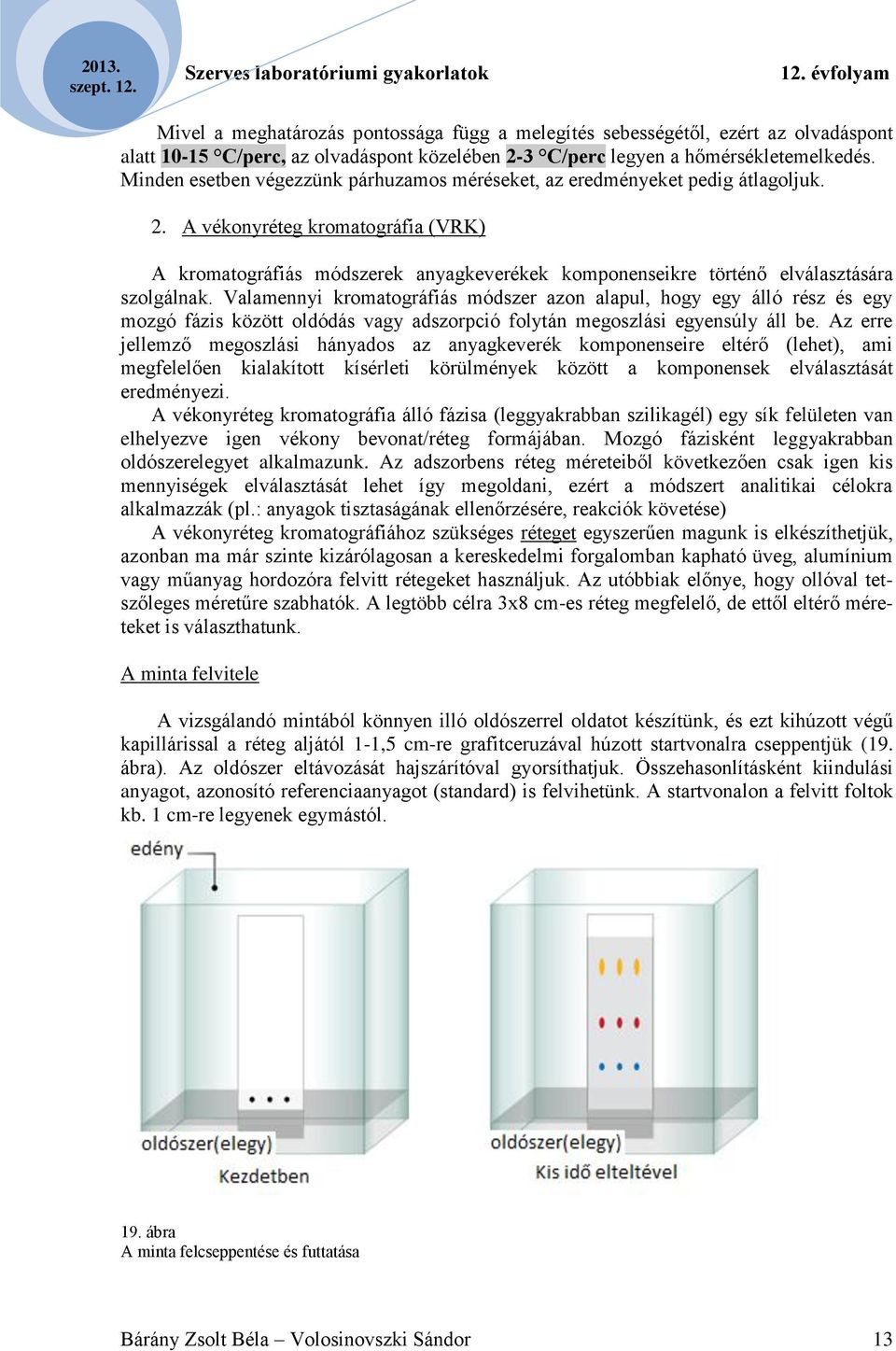 A vékonyréteg kromatográfia (VRK) A kromatográfiás módszerek anyagkeverékek komponenseikre történő elválasztására szolgálnak.