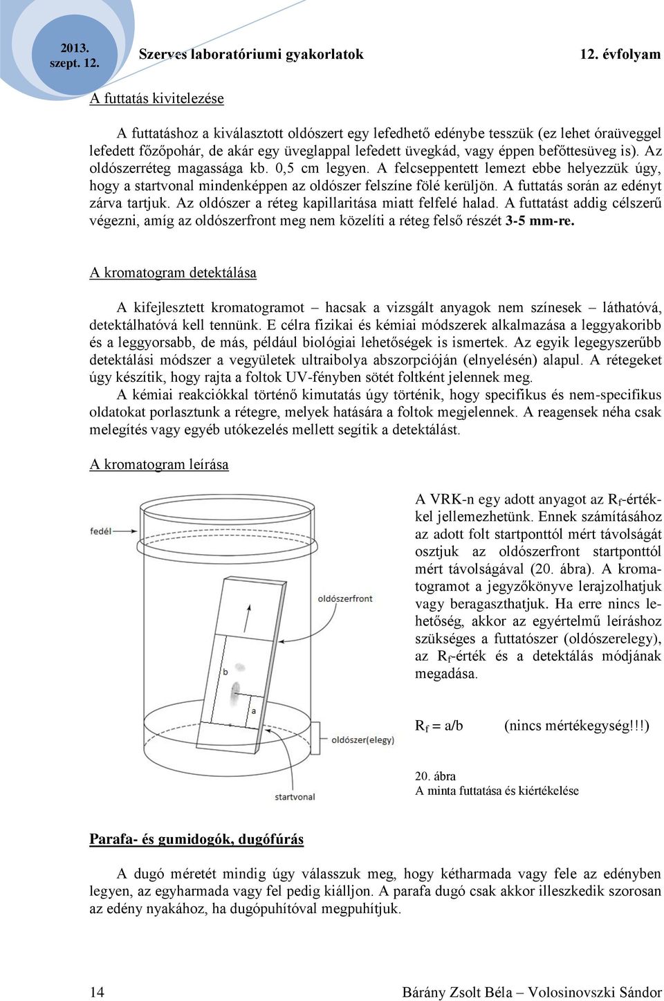 A futtatás során az edényt zárva tartjuk. Az oldószer a réteg kapillaritása miatt felfelé halad.