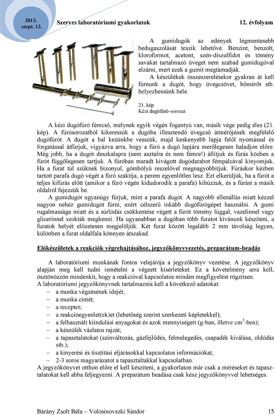 A készülékek összeszerelésekor gyakran át kell fúrnunk a dugót, hogy üvegcsövet, hőmérőt stb. helyezhessünk bele. 21.