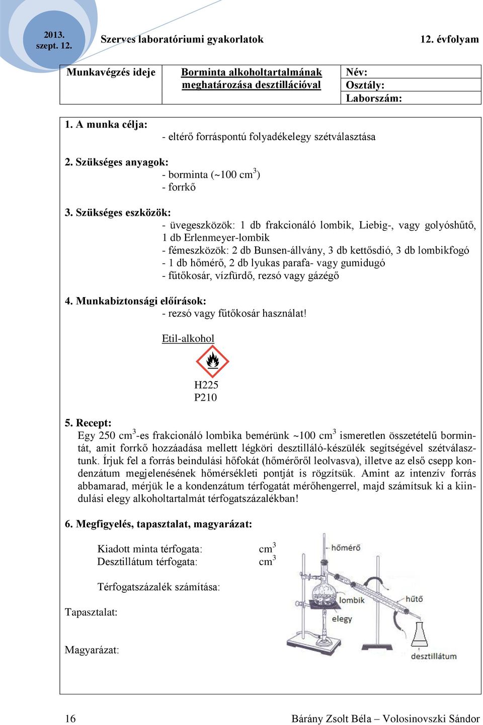 Szükséges eszközök: - üvegeszközök: 1 db frakcionáló lombik, Liebig-, vagy golyóshűtő, 1 db Erlenmeyer-lombik - fémeszközök: 2 db Bunsen-állvány, 3 db kettősdió, 3 db lombikfogó - 1 db hőmérő, 2 db