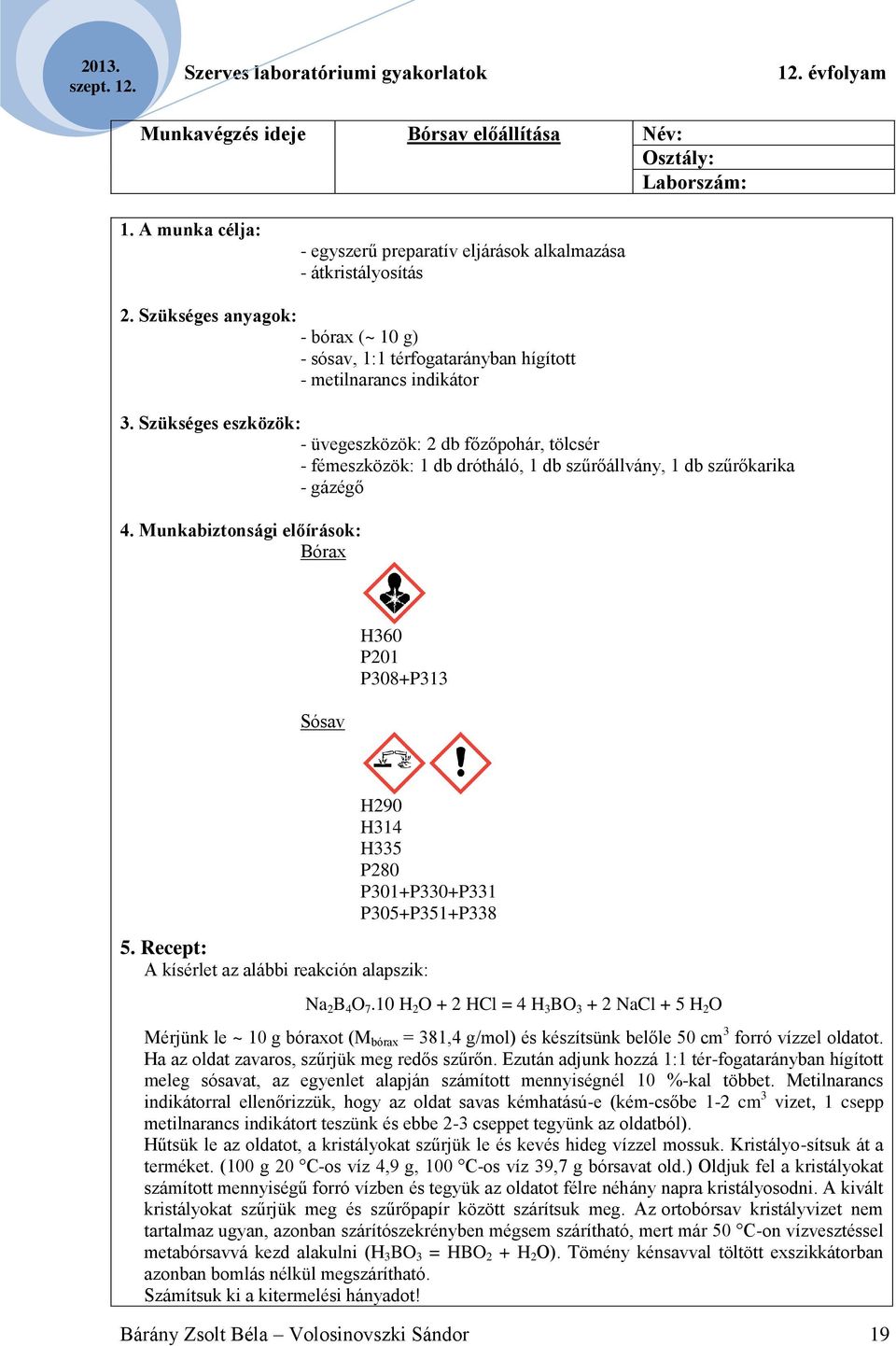 Szükséges eszközök: - üvegeszközök: 2 db főzőpohár, tölcsér - fémeszközök: 1 db drótháló, 1 db szűrőállvány, 1 db szűrőkarika - gázégő 4.