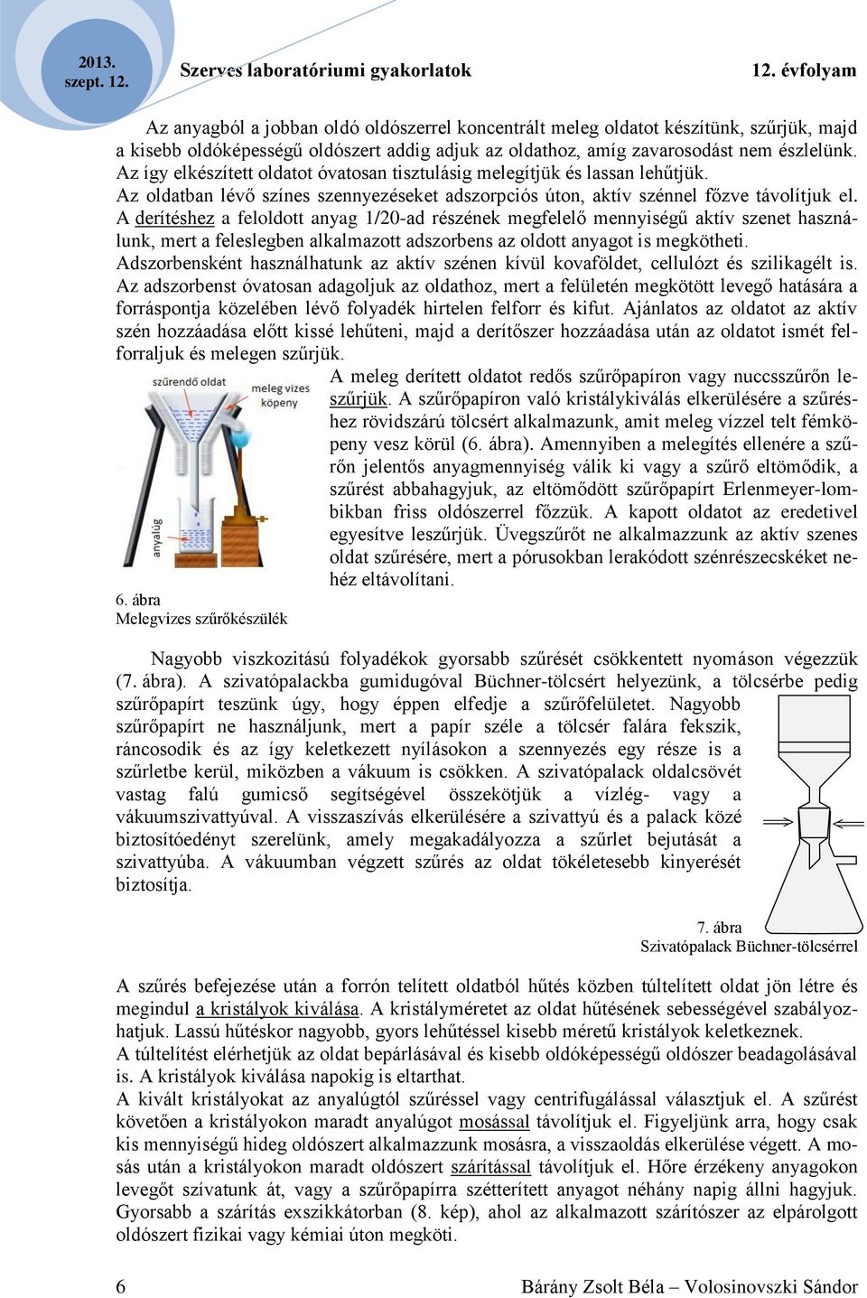 A derítéshez a feloldott anyag 1/20-ad részének megfelelő mennyiségű aktív szenet használunk, mert a feleslegben alkalmazott adszorbens az oldott anyagot is megkötheti.