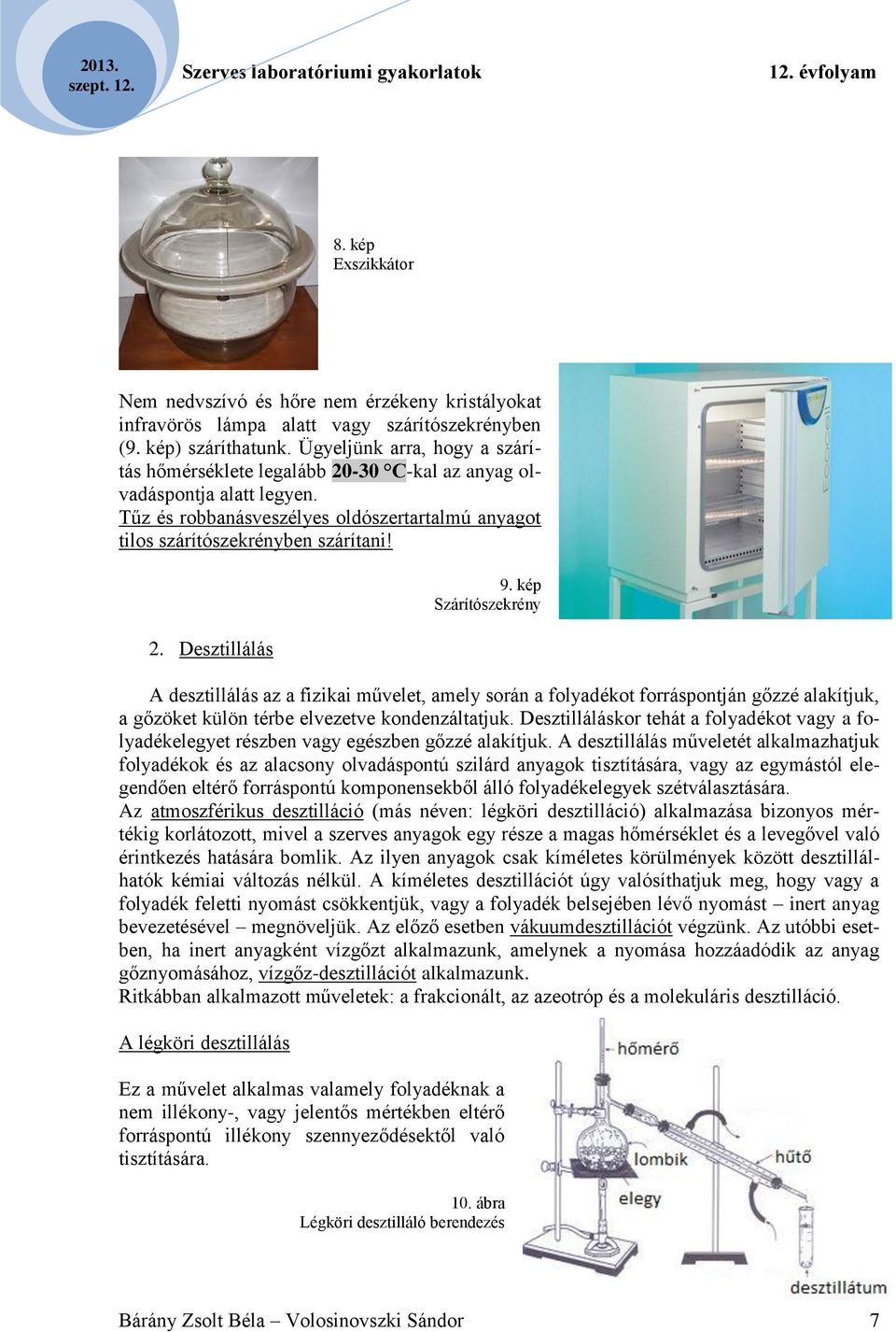 kép Szárítószekrény A desztillálás az a fizikai művelet, amely során a folyadékot forráspontján gőzzé alakítjuk, a gőzöket külön térbe elvezetve kondenzáltatjuk.