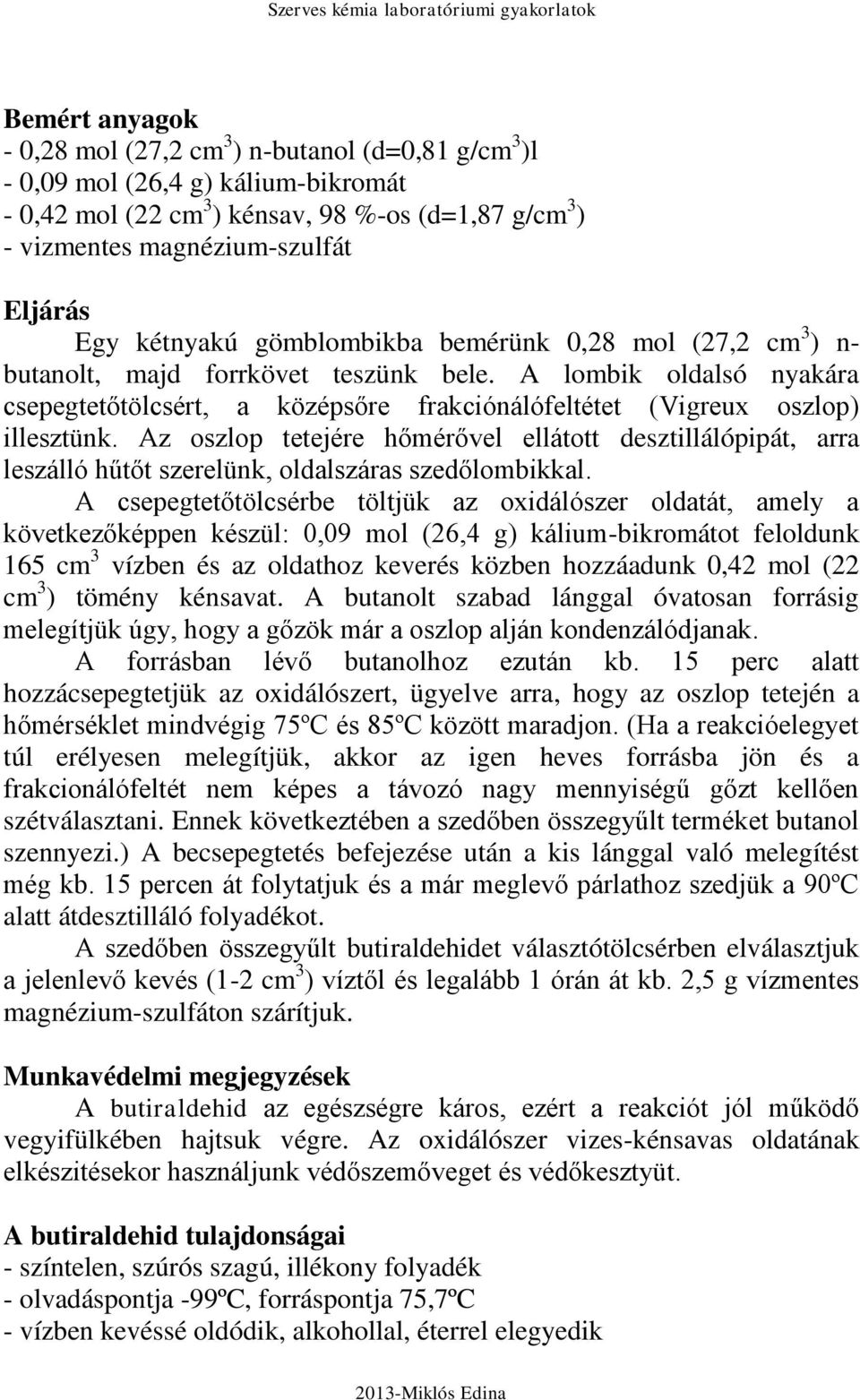 Az oszlop tetejére hőmérővel ellátott desztillálópipát, arra leszálló hűtőt szerelünk, oldalszáras szedőlombikkal.
