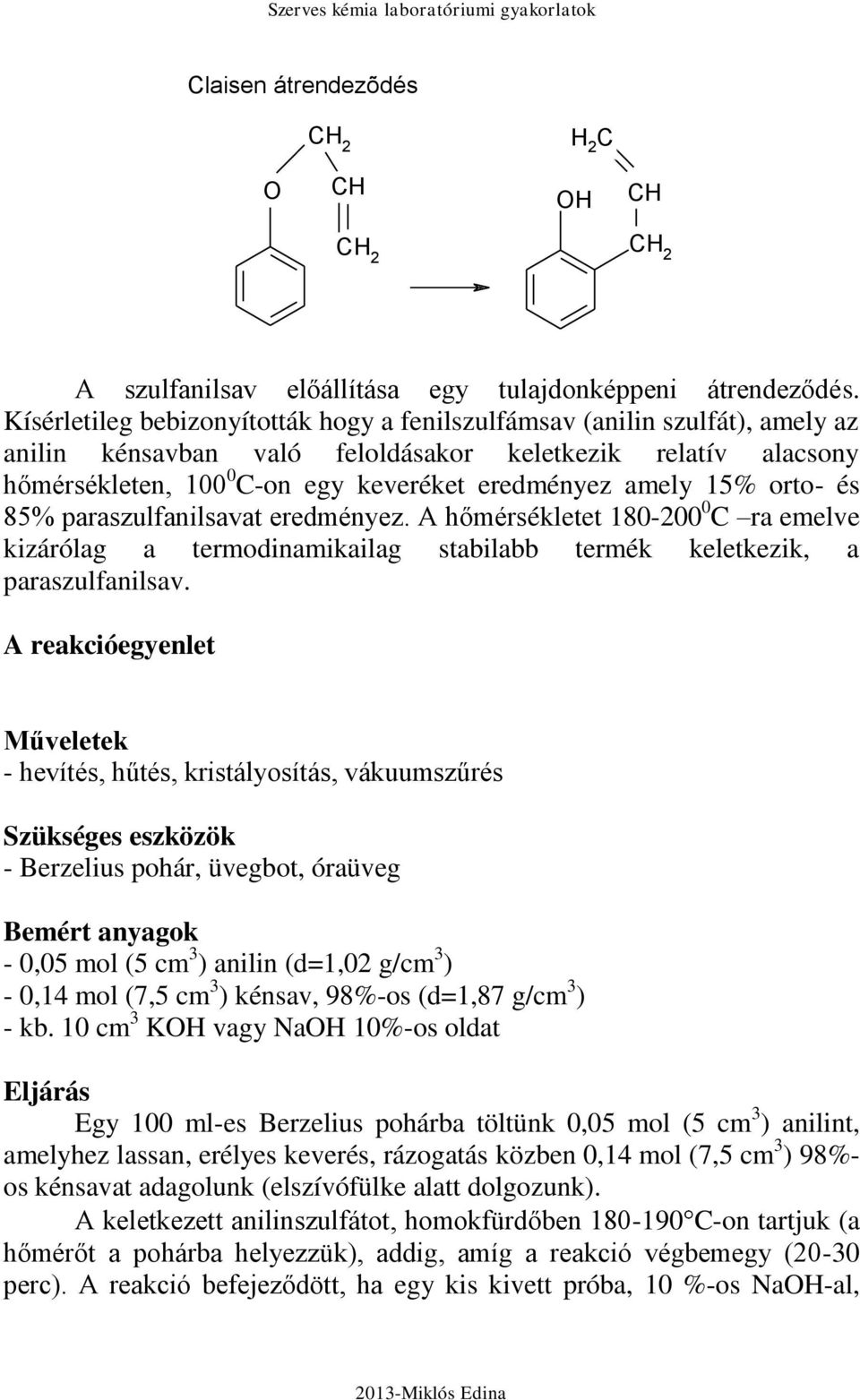 15% orto- és 85% paraszulfanilsavat eredményez. A hőmérsékletet 180-200 0 C ra emelve kizárólag a termodinamikailag stabilabb termék keletkezik, a paraszulfanilsav.