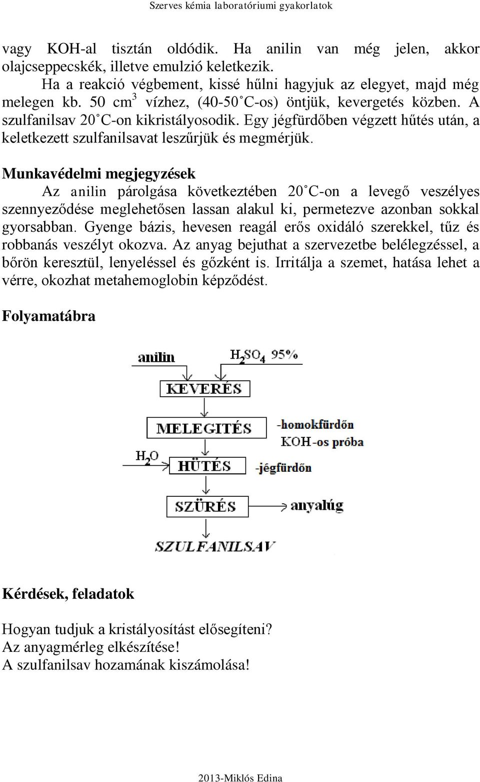 Munkavédelmi megjegyzések Az anilin párolgása következtében 20 C-on a levegő veszélyes szennyeződése meglehetősen lassan alakul ki, permetezve azonban sokkal gyorsabban.