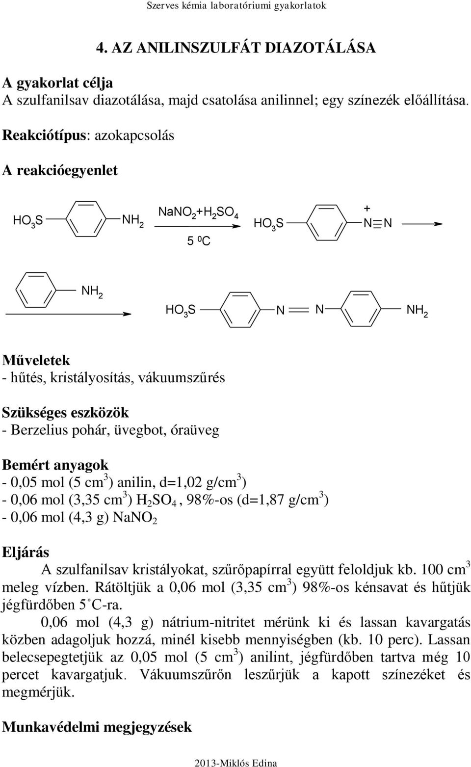 üvegbot, óraüveg Bemért anyagok - 0,05 mol (5 cm 3 ) anilin, d=1,02 g/cm 3 ) - 0,06 mol (3,35 cm 3 ) H 2 S 4, 98%-os (d=1,87 g/cm 3 ) - 0,06 mol (4,3 g) NaN 2 Eljárás A szulfanilsav kristályokat,