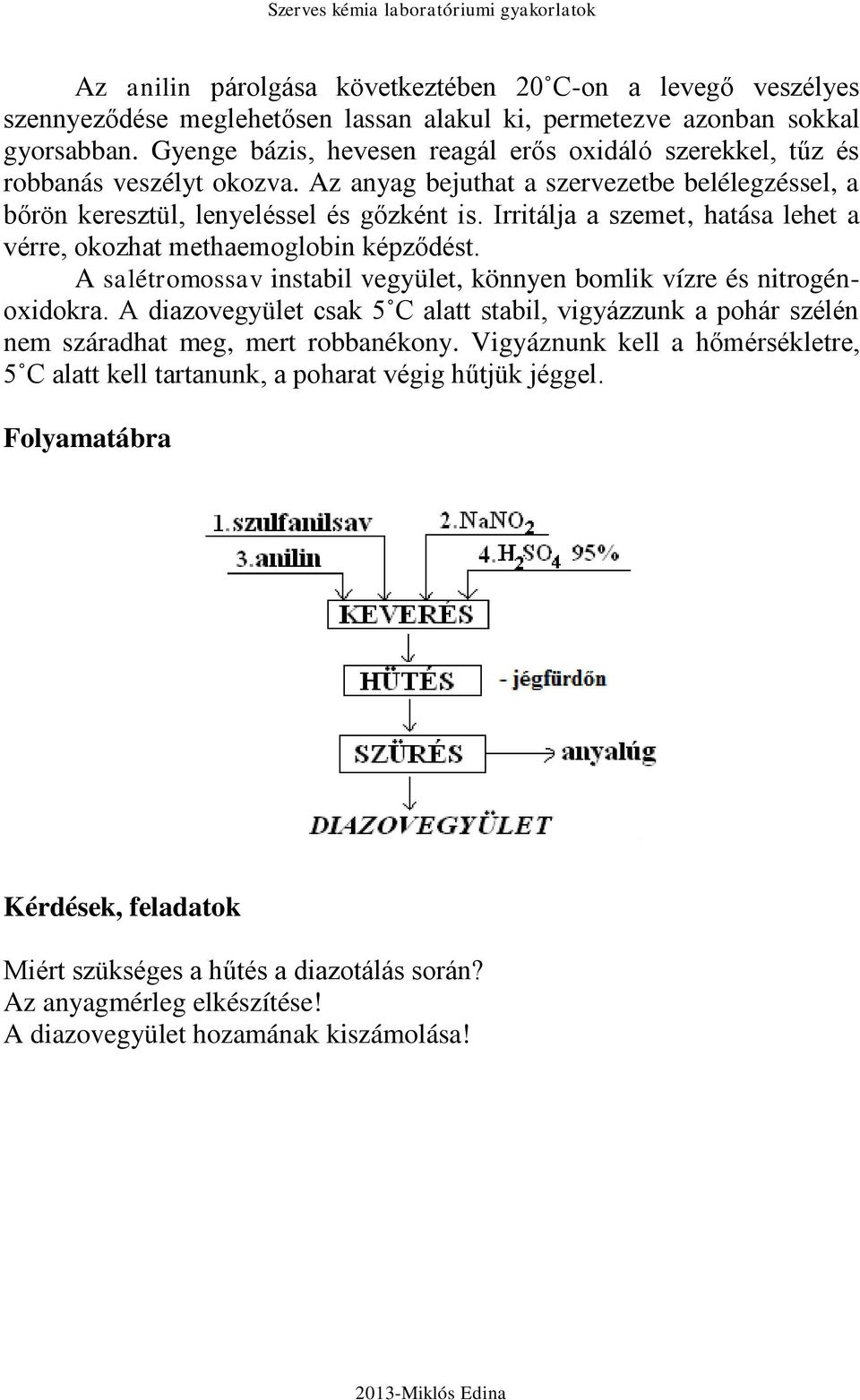 Irritálja a szemet, hatása lehet a vérre, okozhat methaemoglobin képződést. A salétromossav instabil vegyület, könnyen bomlik vízre és nitrogénoxidokra.