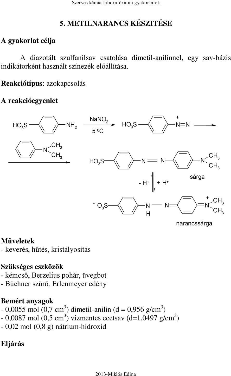 narancssárga Műveletek - keverés, hűtés, kristályosítás Szükséges eszközök - kémcső, Berzelius pohár, üvegbot - Büchner szűrő, Erlenmeyer edény Bemért anyagok