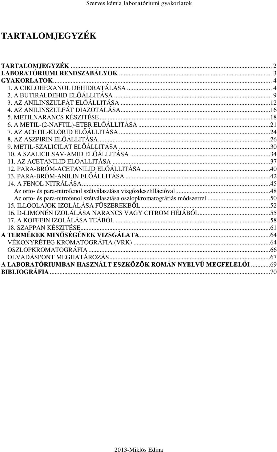 METIL-SZALICILÁT ELŐÁLLITÁSA...30 10. A SZALICILSAV-AMID ELŐÁLLITÁSA...34 11. AZ ACETANILID ELŐÁLLITÁSA...37 12. PARA-BRÓM-ACETANILID ELŐÁLLITÁSA...40 13. PARA-BRÓM-ANILIN ELŐÁLLITÁSA...42 14.
