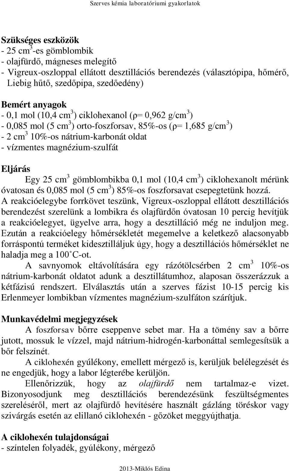 Eljárás Egy 25 cm 3 gömblombikba 0,1 mol (10,4 cm 3 ) ciklohexanolt mérünk óvatosan és 0,085 mol (5 cm 3 ) 85%-os foszforsavat csepegtetünk hozzá.