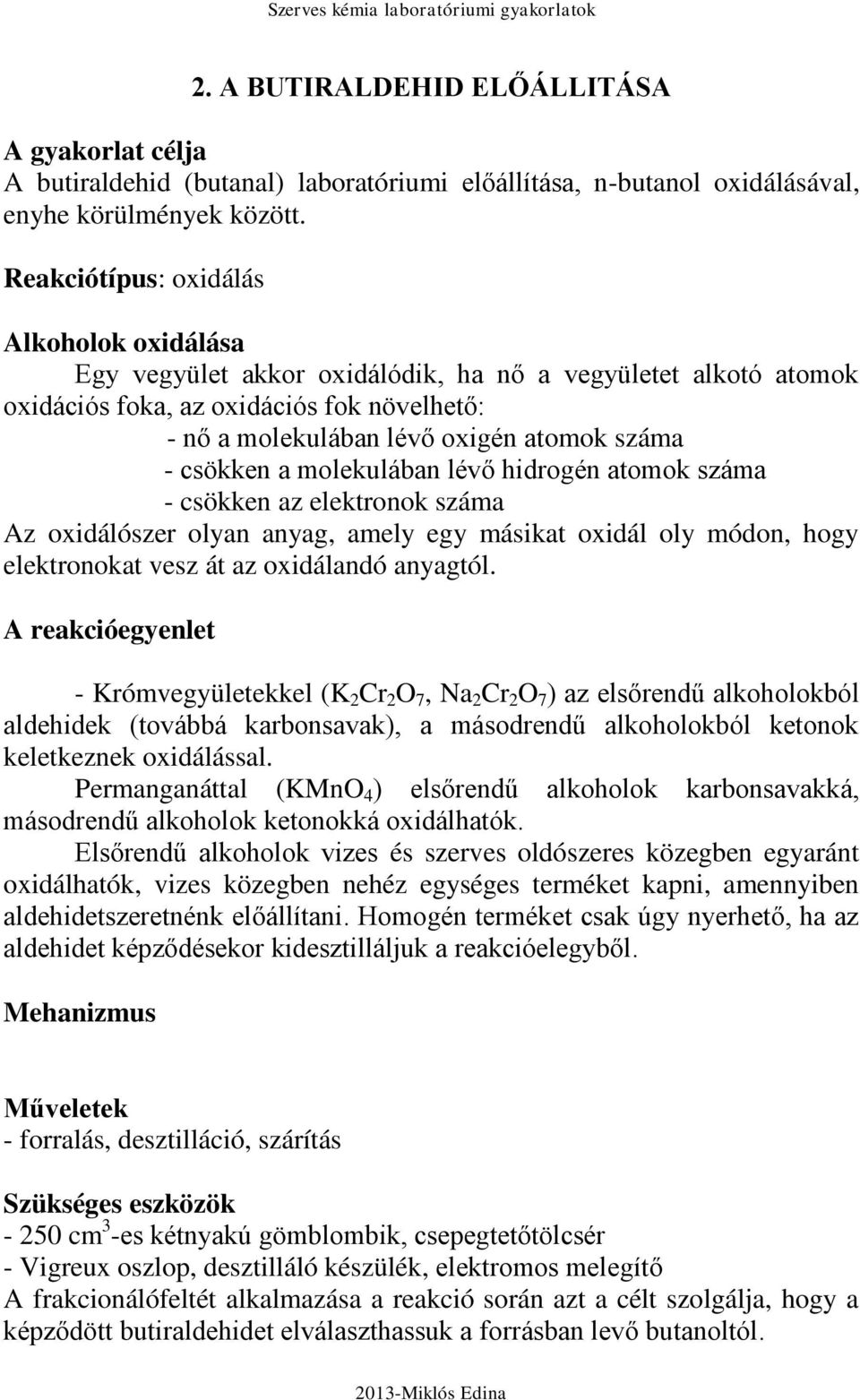 csökken a molekulában lévő hidrogén atomok száma - csökken az elektronok száma Az oxidálószer olyan anyag, amely egy másikat oxidál oly módon, hogy elektronokat vesz át az oxidálandó anyagtól.