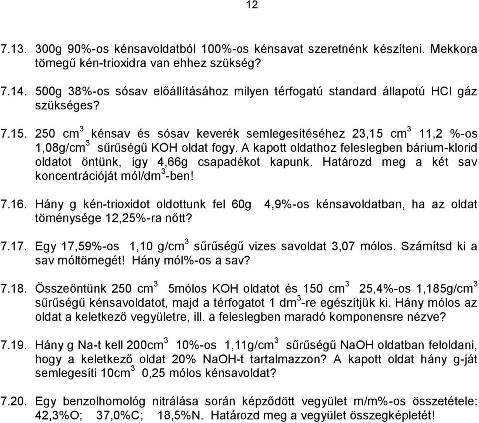 A kapott oldathoz feleslegben bárium-klorid oldatot öntünk, így 4,66g csapadékot kapunk. Határozd meg a két sav koncentrációját mól/dm 3 -ben! 7.16.