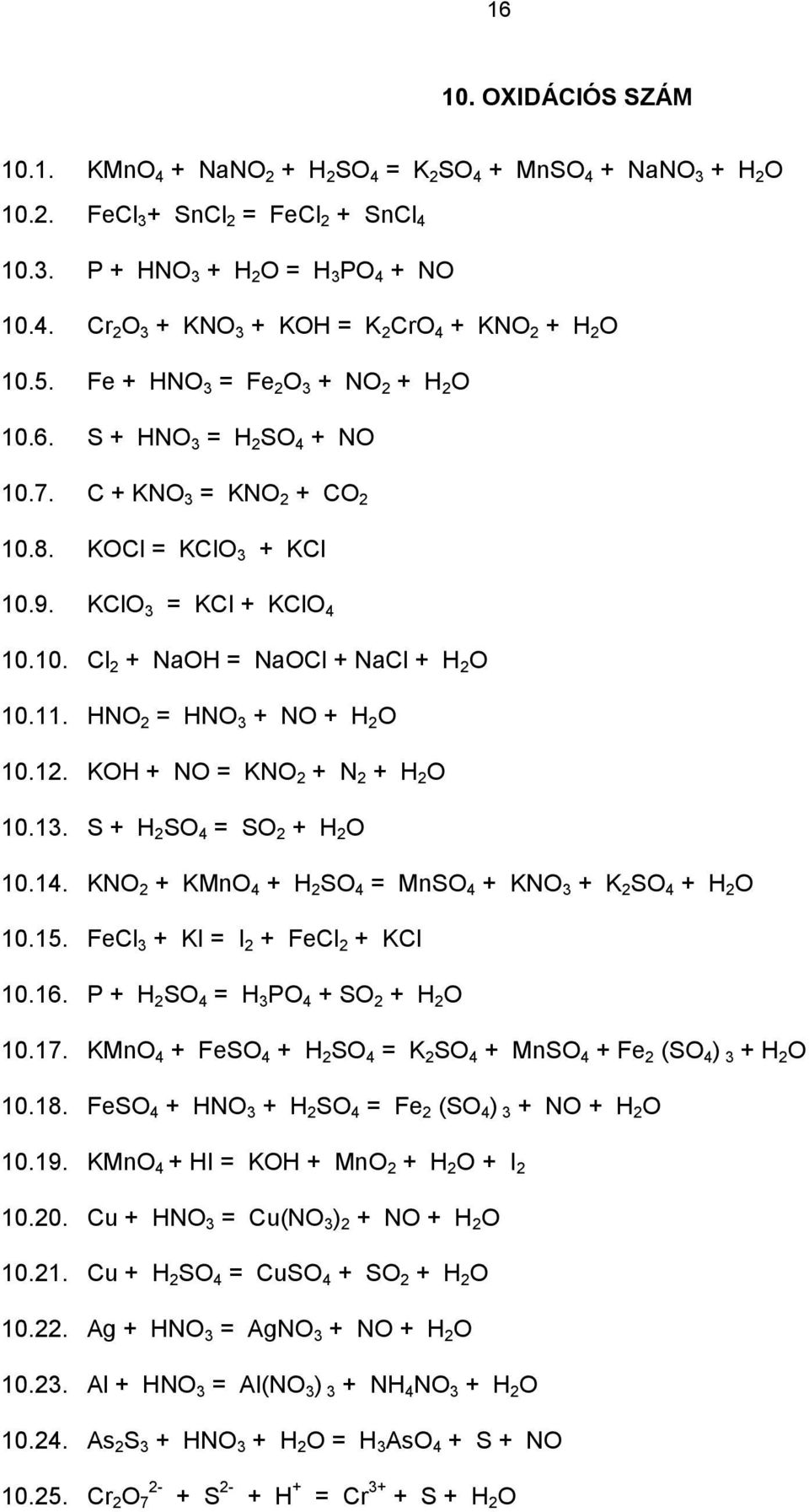 11. HNO 2 = HNO 3 + NO + H 2 O 10.12. KOH + NO = KNO 2 + N 2 + H 2 O 10.13. S + H 2 SO 4 = SO 2 + H 2 O 10.14. KNO 2 + KMnO 4 + H 2 SO 4 = MnSO 4 + KNO 3 + K 2 SO 4 + H 2 O 10.15.