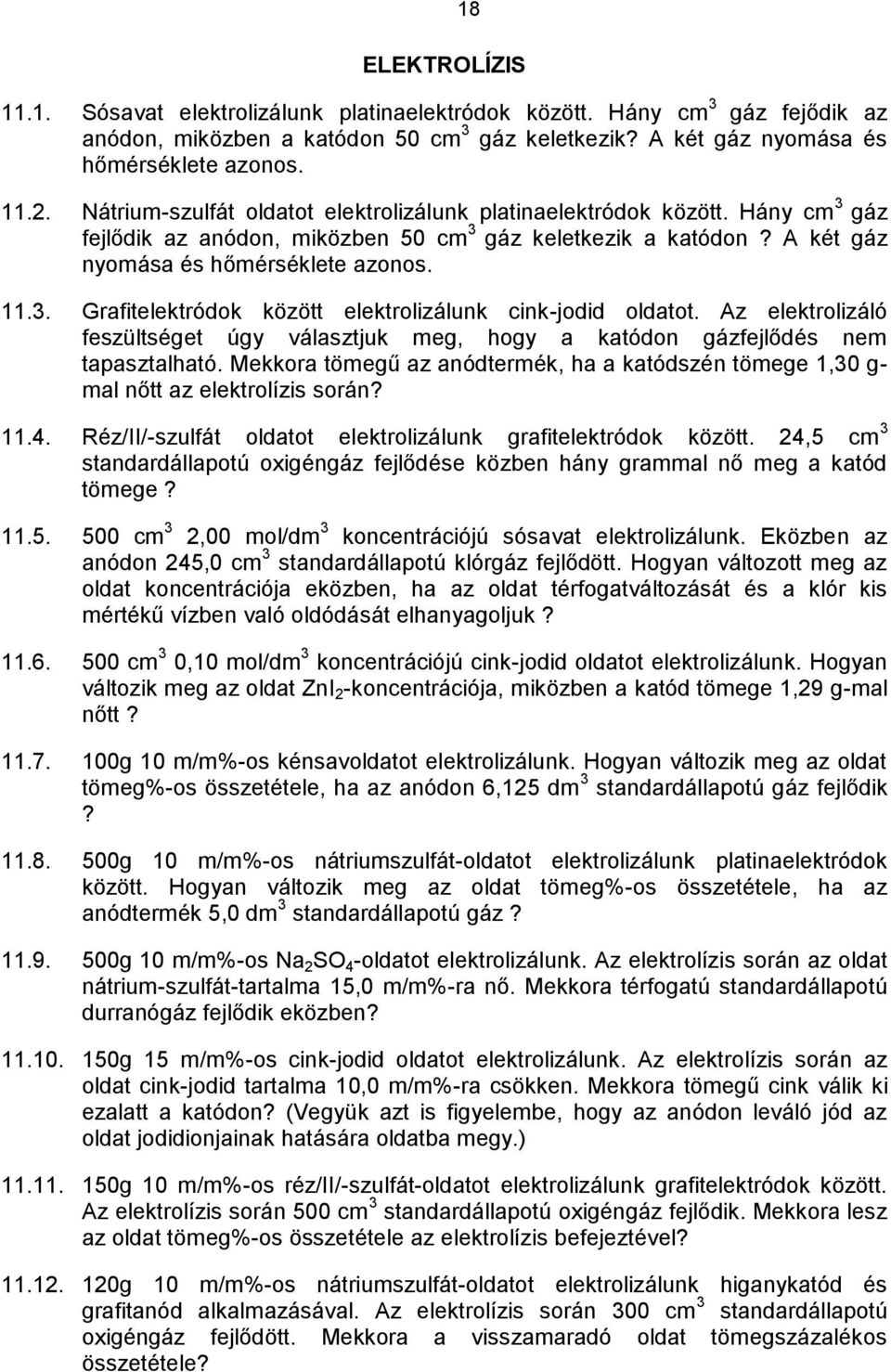 Az elektrolizáló feszültséget úgy választjuk meg, hogy a katódon gázfejlődés nem tapasztalható. Mekkora tömegű az anódtermék, ha a katódszén tömege 1,30 g- mal nőtt az elektrolízis során? 11.4.