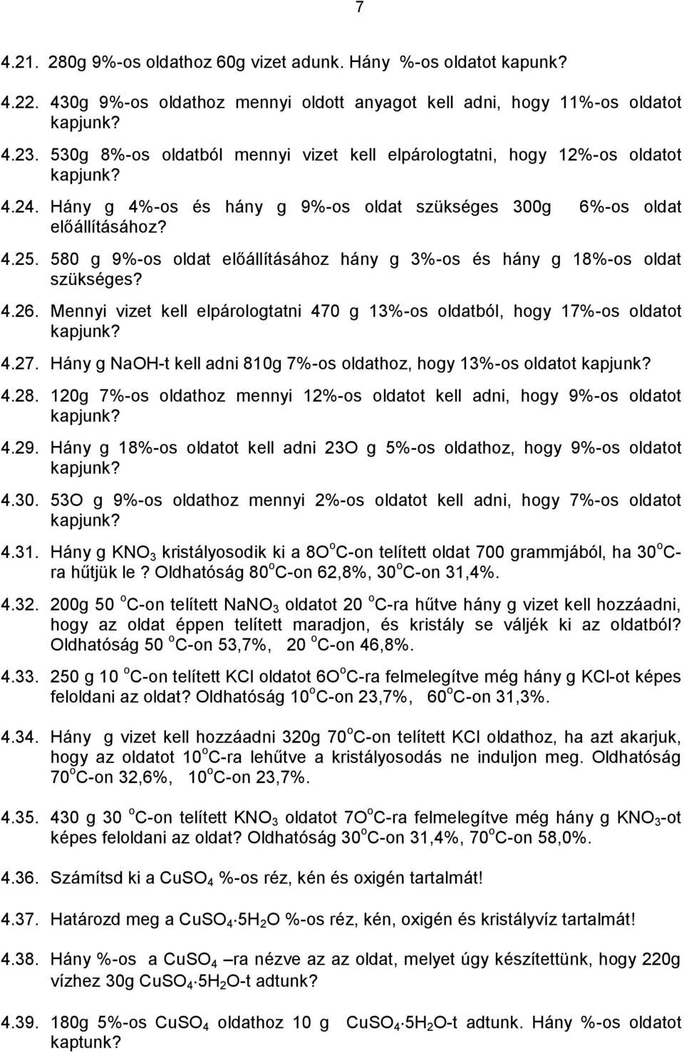 580 g 9%-os oldat előállításához hány g 3%-os és hány g 18%-os oldat szükséges? 4.26. Mennyi vizet kell elpárologtatni 470 g 13%-os oldatból, hogy 17%-os oldatot kapjunk? 4.27.