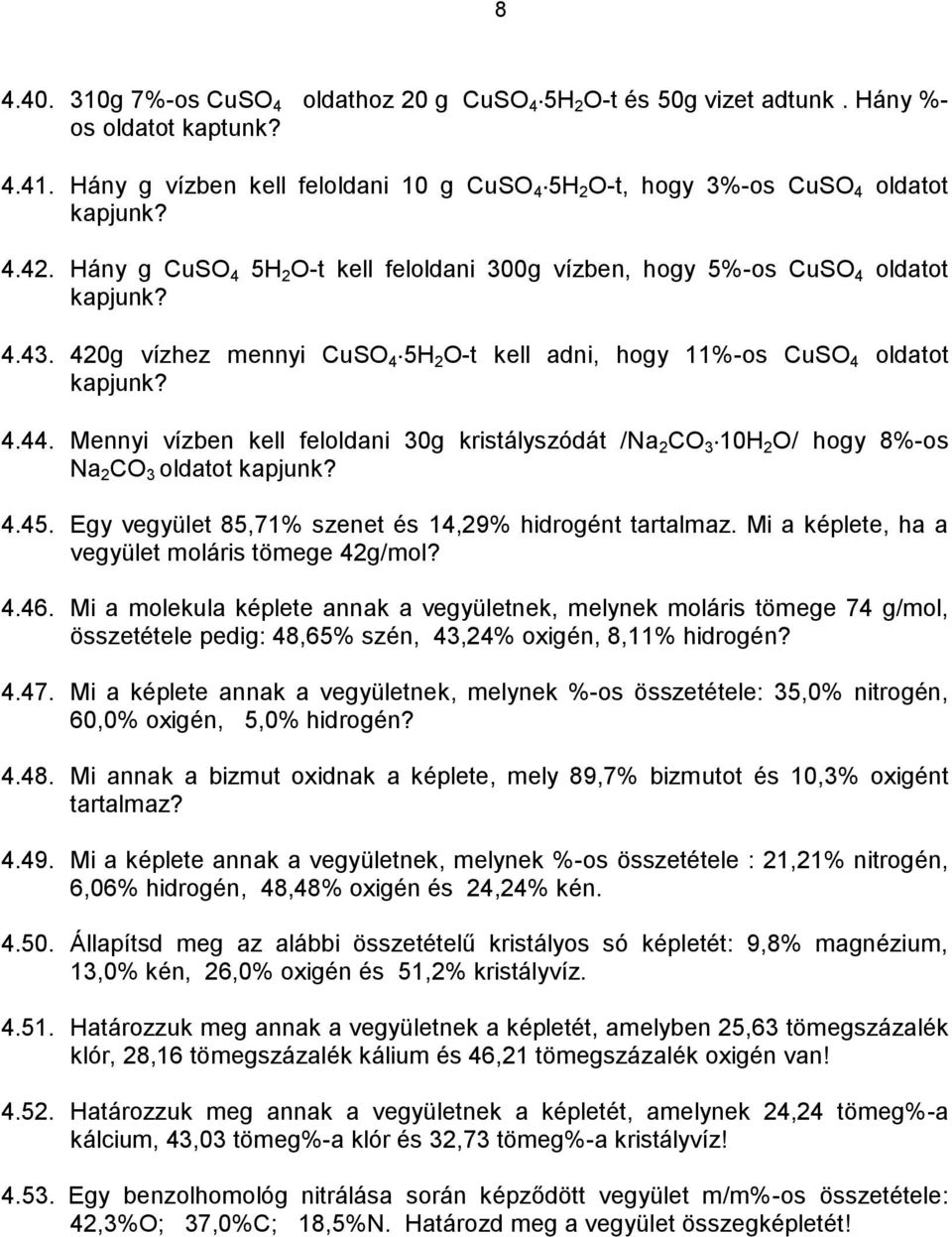 Mennyi vízben kell feloldani 30g kristályszódát /Na 2 CO 3 10H 2 O/ hogy 8%-os Na 2 CO 3 oldatot kapjunk? 4.45. Egy vegyület 85,71% szenet és 14,29% hidrogént tartalmaz.