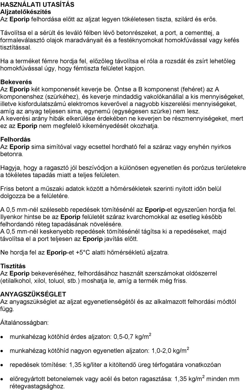 Ha a terméket fémre hordja fel, előzőleg távolítsa el róla a rozsdát és zsírt lehetőleg homokfúvással úgy, hogy fémtiszta felületet kapjon. Bekeverés Az Eporip két komponensét keverje be.