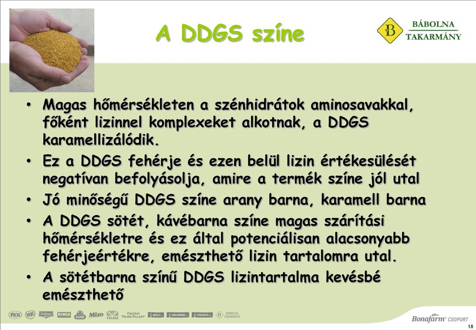 Ez a DDGS fehérje és ezen belül lizin értékesülését negatívan befolyásolja, amire a termék színe jól utal Jó minőségű DDGS