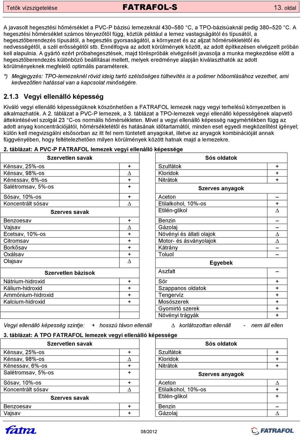 és nedvességétől, a szél erősségétől stb. Ennélfogva az adott körülmények között, az adott építkezésen elvégzett próbán kell alapulnia.