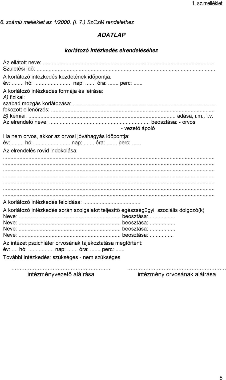 .. beosztása: - orvos - vezető ápoló Ha nem orvos, akkor az orvosi jóváhagyás időpontja: év:... hó:... nap:... óra:... perc:... Az elrendelés rövid indokolása: A korlátozó intézkedés feloldása:.