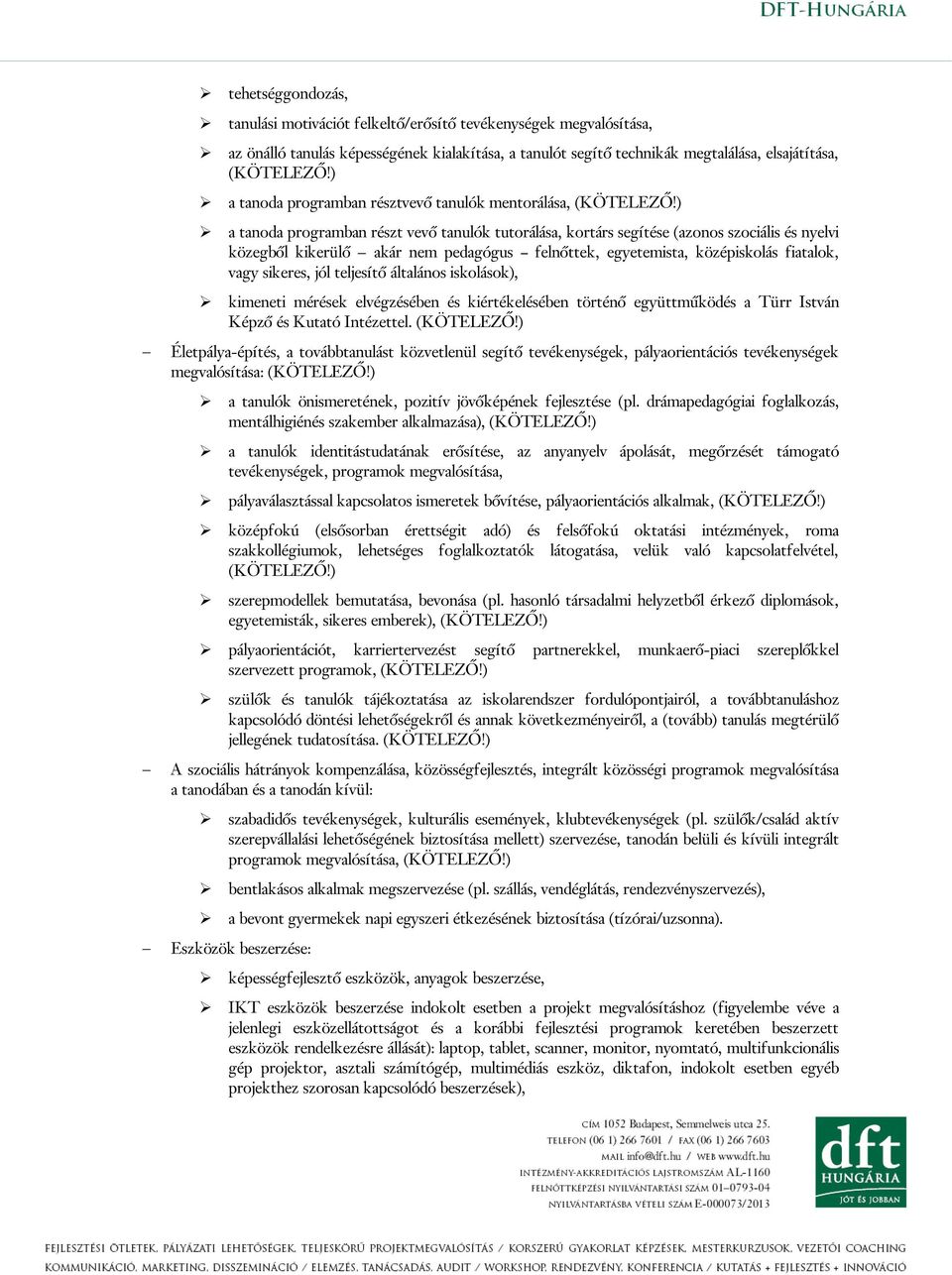 középiskolás fiatalok, vagy sikeres, jól teljesítő általános iskolások), kimeneti mérések elvégzésében és kiértékelésében történő együttműködés a Türr István Képző és Kutató Intézettel.