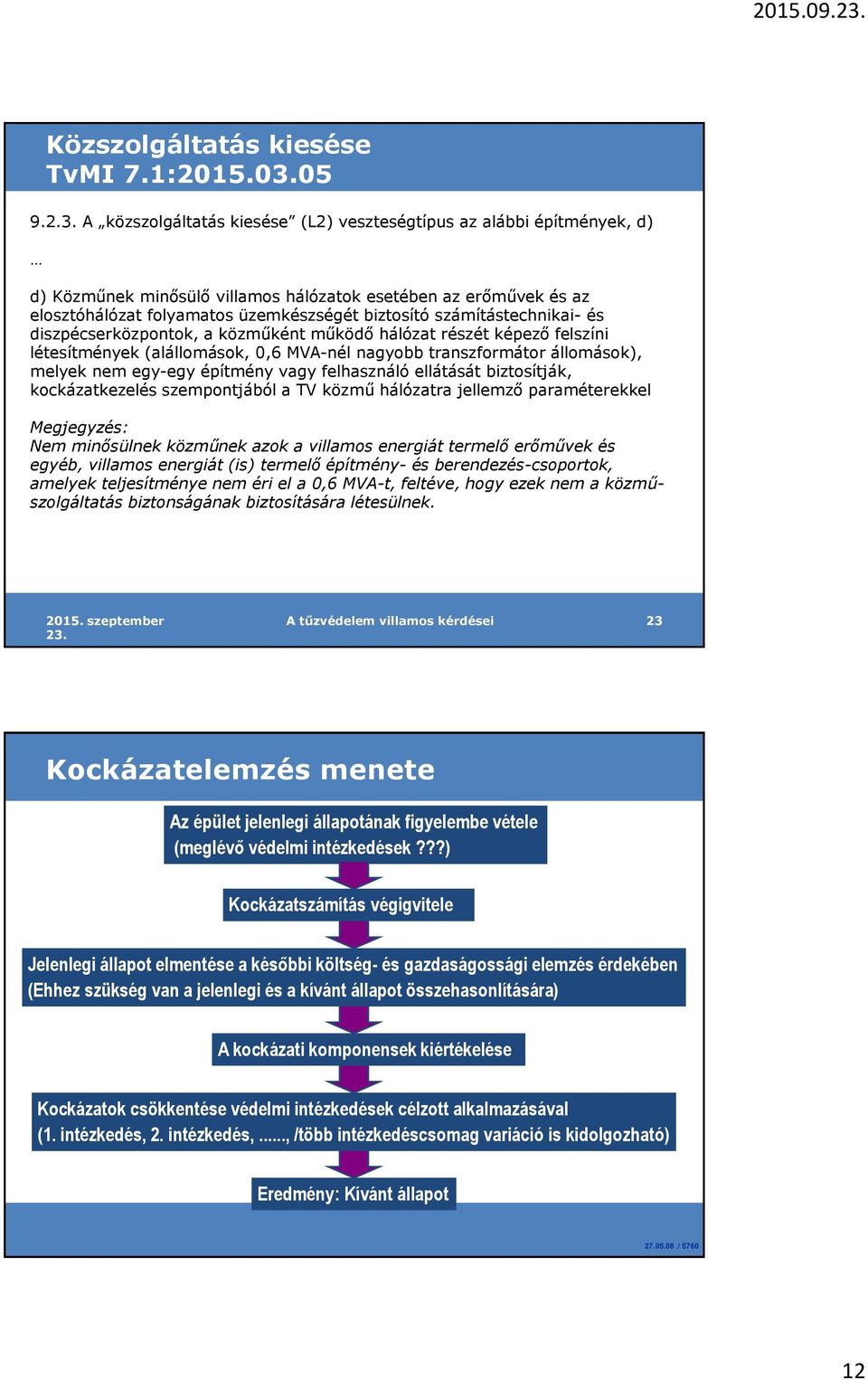 A közszolgáltatás kiesése (L2) veszteségtípus az alábbi építmények, d) d) Közműnek minősülő villamos hálózatok esetében az erőművek és az elosztóhálózat folyamatos üzemkészségét biztosító